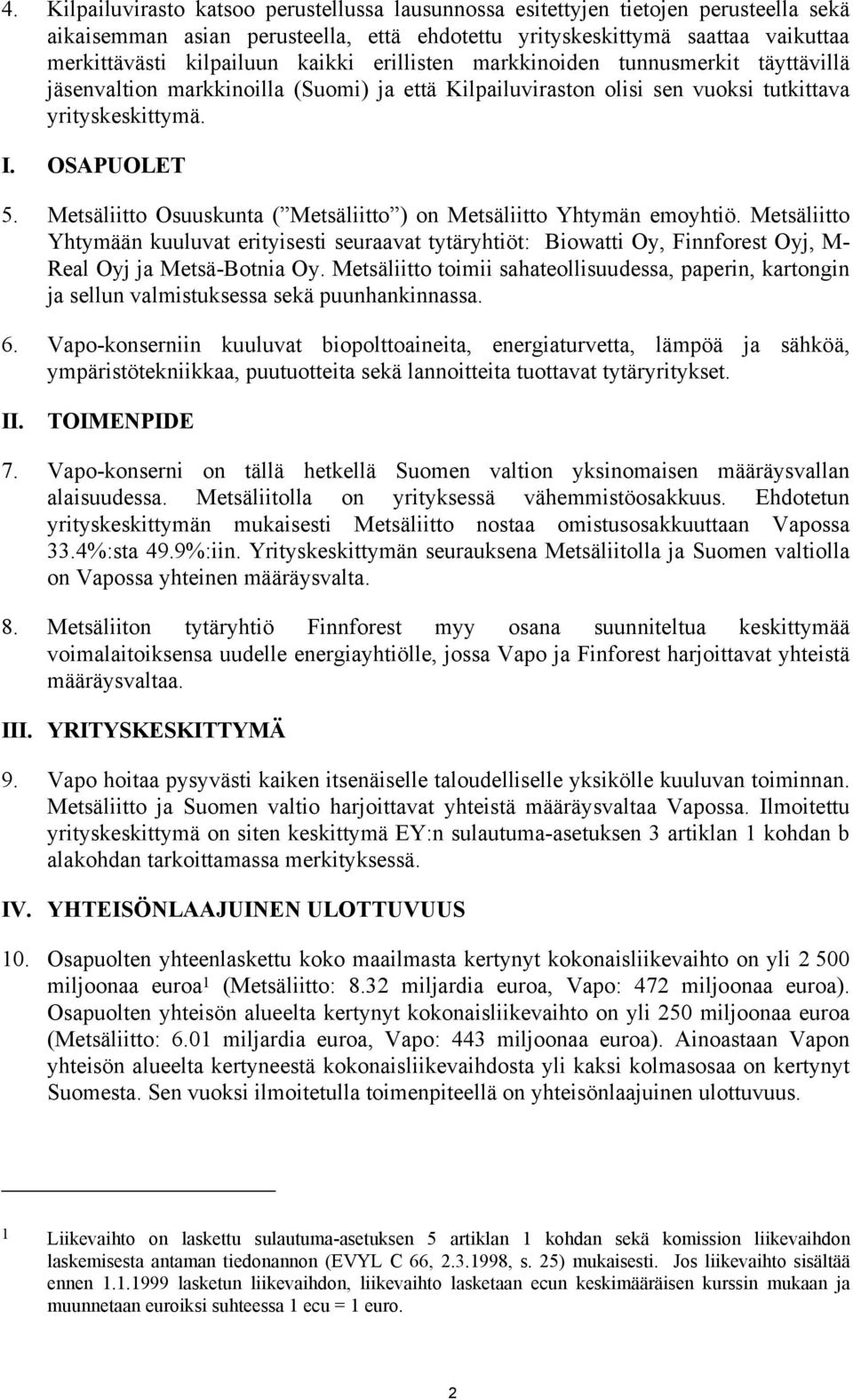 Metsäliitto Osuuskunta ( Metsäliitto ) on Metsäliitto Yhtymän emoyhtiö. Metsäliitto Yhtymään kuuluvat erityisesti seuraavat tytäryhtiöt: Biowatti Oy, Finnforest Oyj, M- Real Oyj ja Metsä-Botnia Oy.