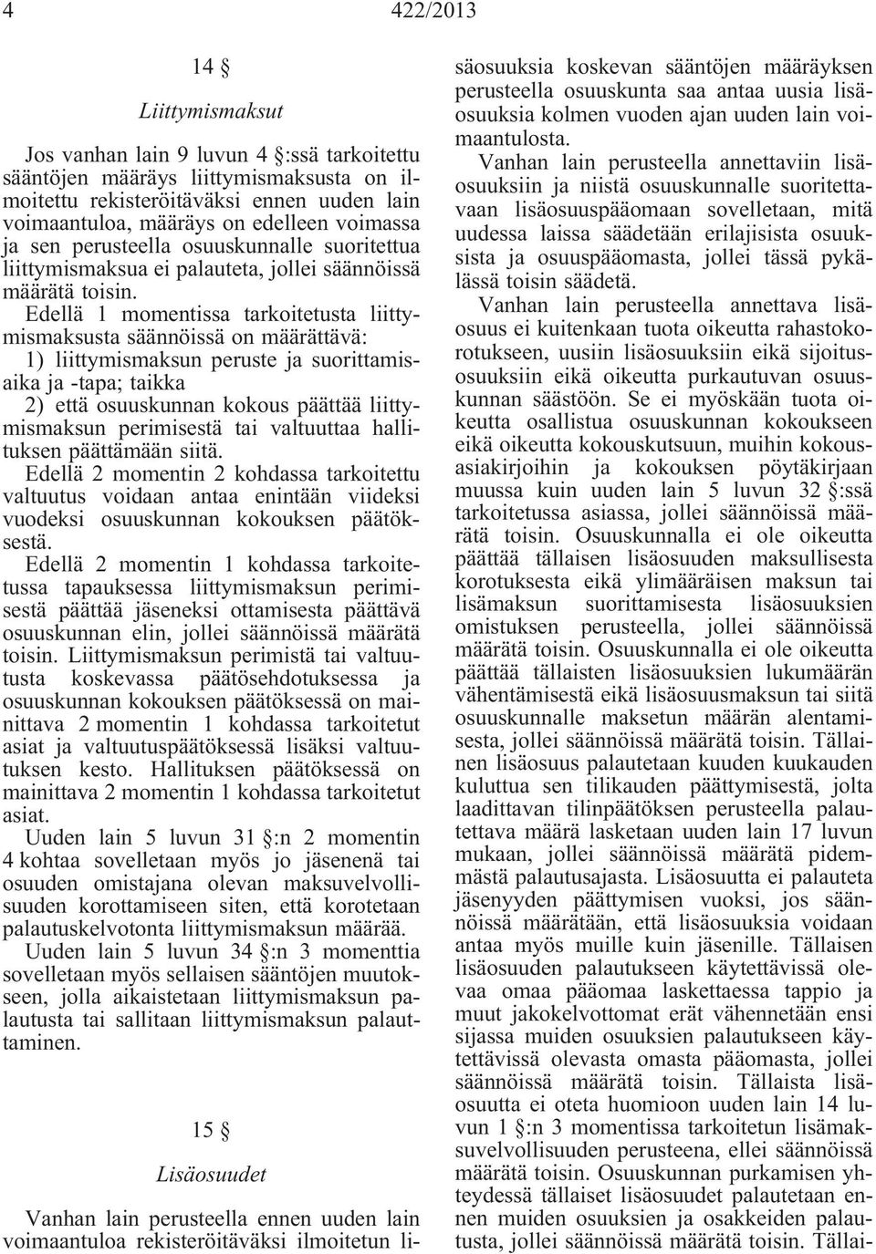 Edellä 1 momentissa tarkoitetusta liittymismaksusta säännöissä on määrättävä: 1) liittymismaksun peruste ja suorittamisaika ja -tapa; taikka 2) että osuuskunnan kokous päättää liittymismaksun