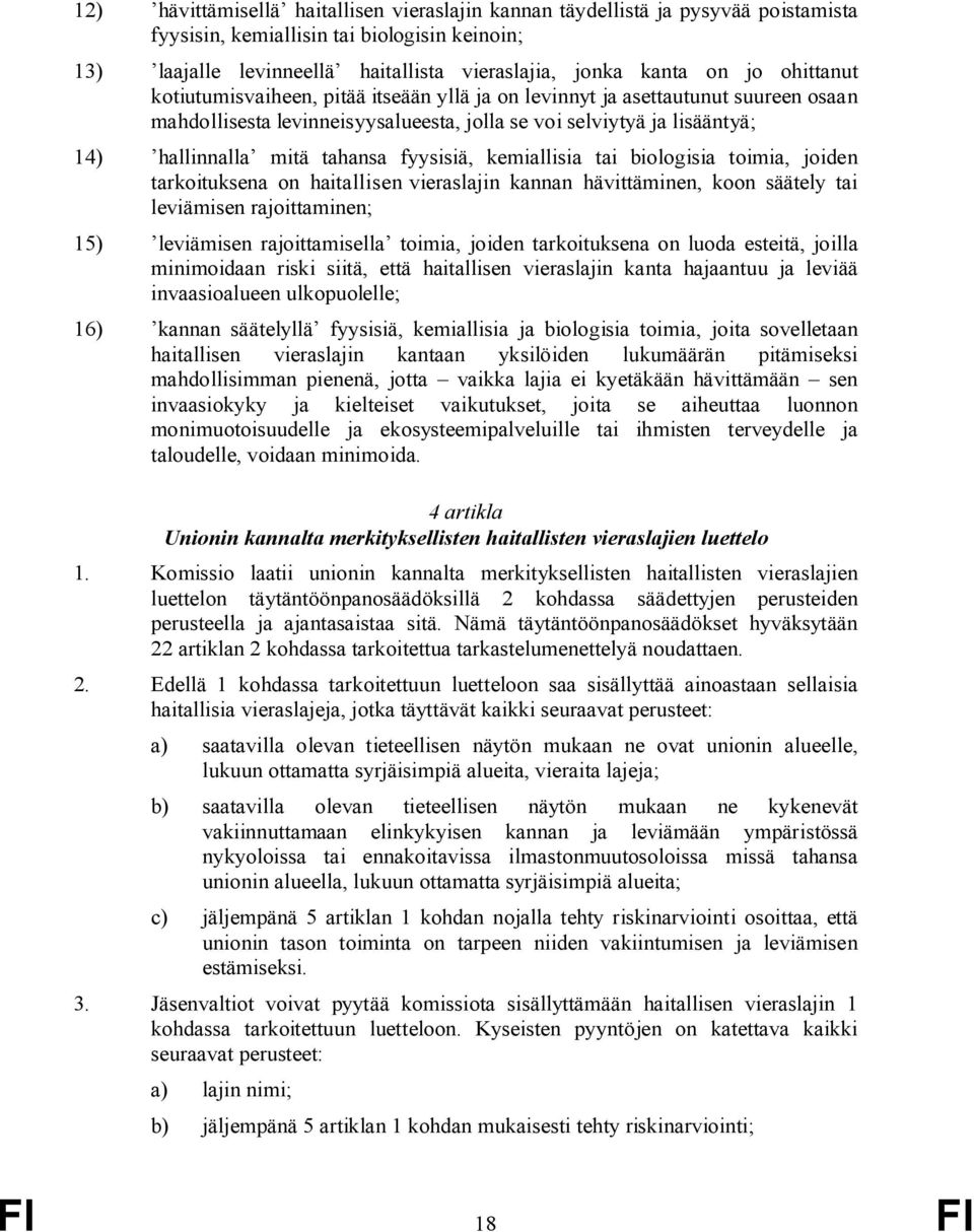 fyysisiä, kemiallisia tai biologisia toimia, joiden tarkoituksena on haitallisen vieraslajin kannan hävittäminen, koon säätely tai leviämisen rajoittaminen; 15) leviämisen rajoittamisella toimia,