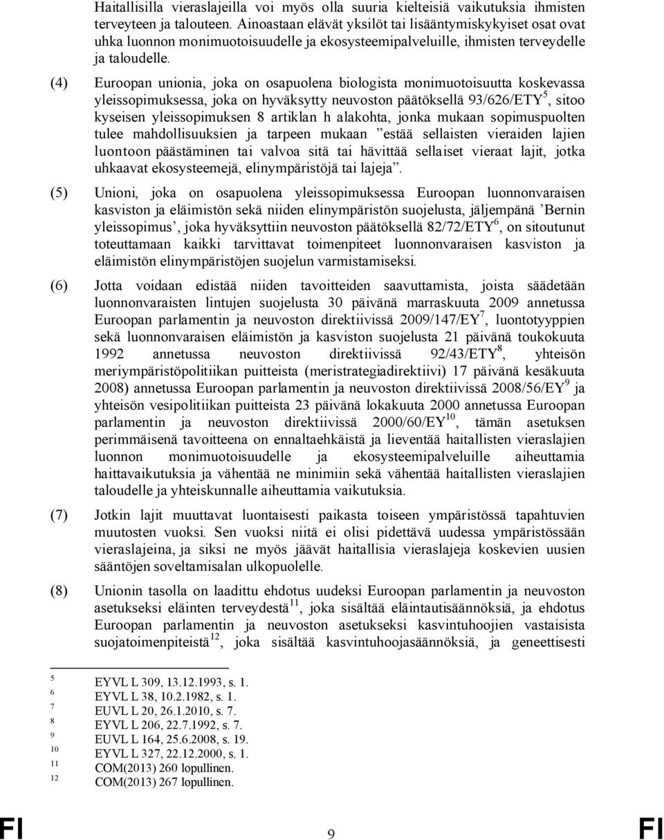 (4) Euroopan unionia, joka on osapuolena biologista monimuotoisuutta koskevassa yleissopimuksessa, joka on hyväksytty neuvoston päätöksellä 93/626/ETY 5, sitoo kyseisen yleissopimuksen 8 artiklan h