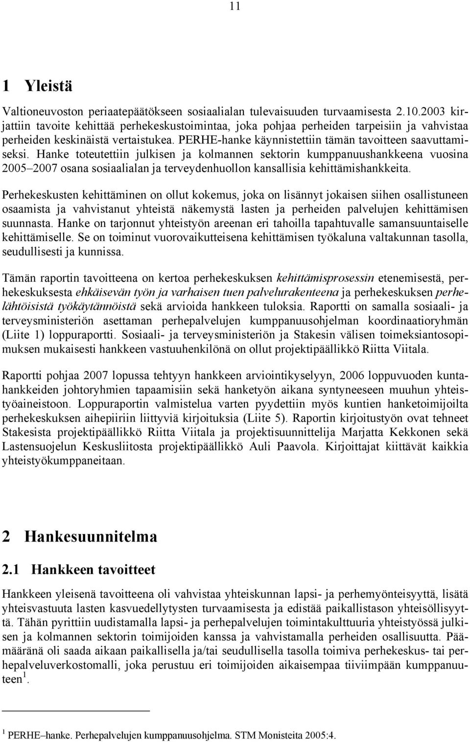 Hanke toteutettiin julkisen ja kolmannen sektorin kumppanuushankkeena vuosina 2005 2007 osana sosiaalialan ja terveydenhuollon kansallisia kehittämishankkeita.