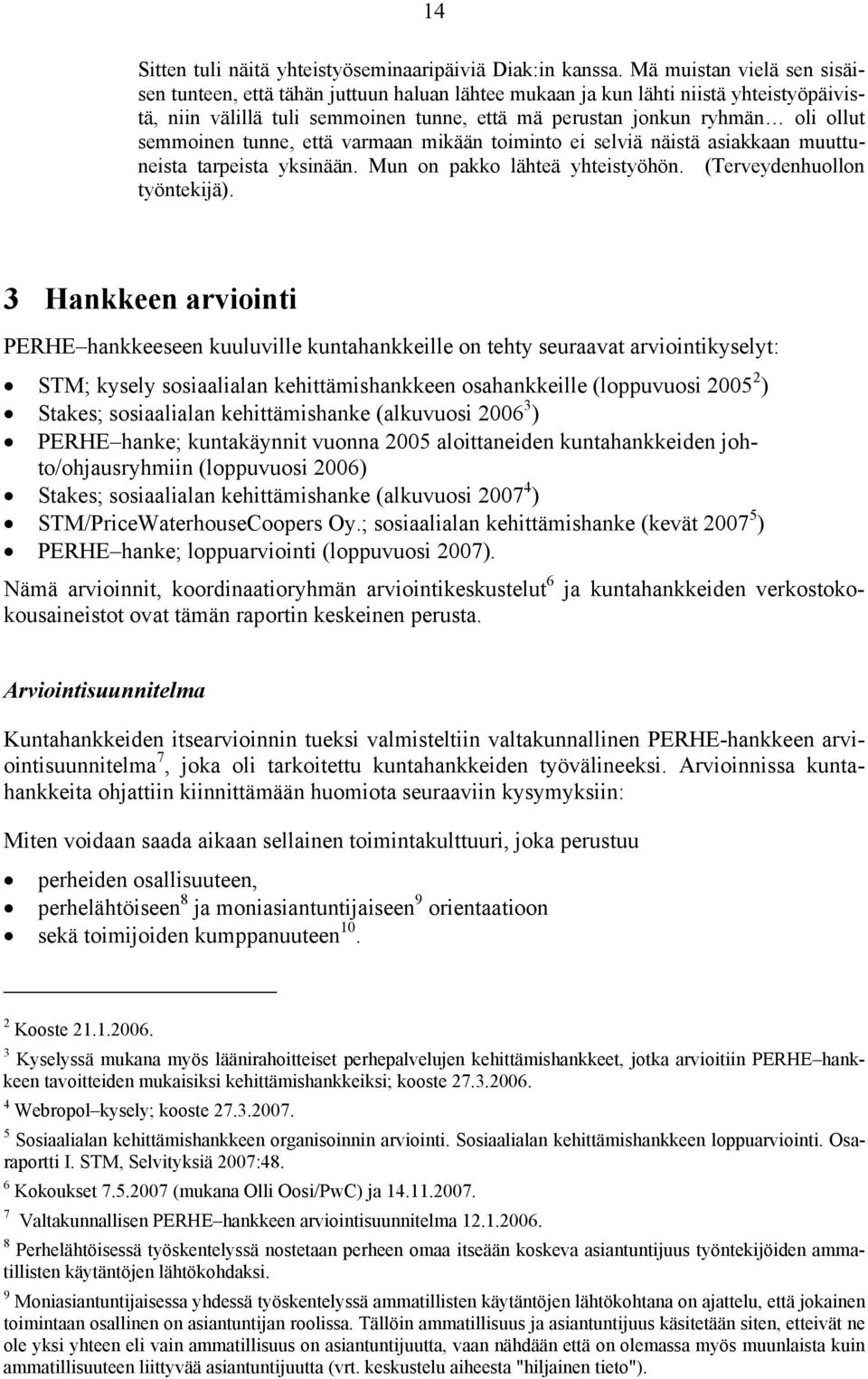 semmoinen tunne, että varmaan mikään toiminto ei selviä näistä asiakkaan muuttuneista tarpeista yksinään. Mun on pakko lähteä yhteistyöhön. (Terveydenhuollon työntekijä).