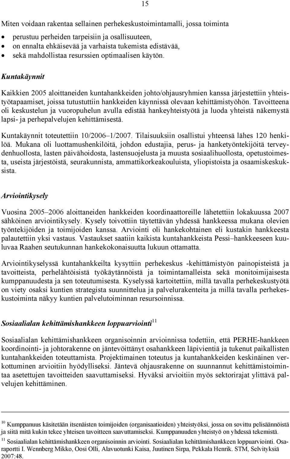 Kuntakäynnit Kaikkien 2005 aloittaneiden kuntahankkeiden johto/ohjausryhmien kanssa järjestettiin yhteistyötapaamiset, joissa tutustuttiin hankkeiden käynnissä olevaan kehittämistyöhön.