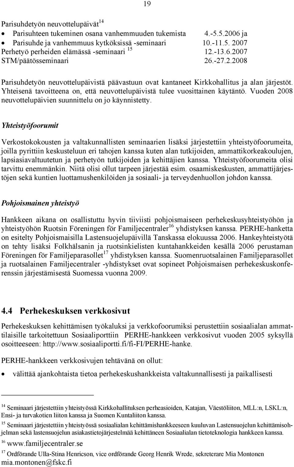 Yhteisenä tavoitteena on, että neuvottelupäivistä tulee vuosittainen käytäntö. Vuoden 2008 neuvottelupäivien suunnittelu on jo käynnistetty.