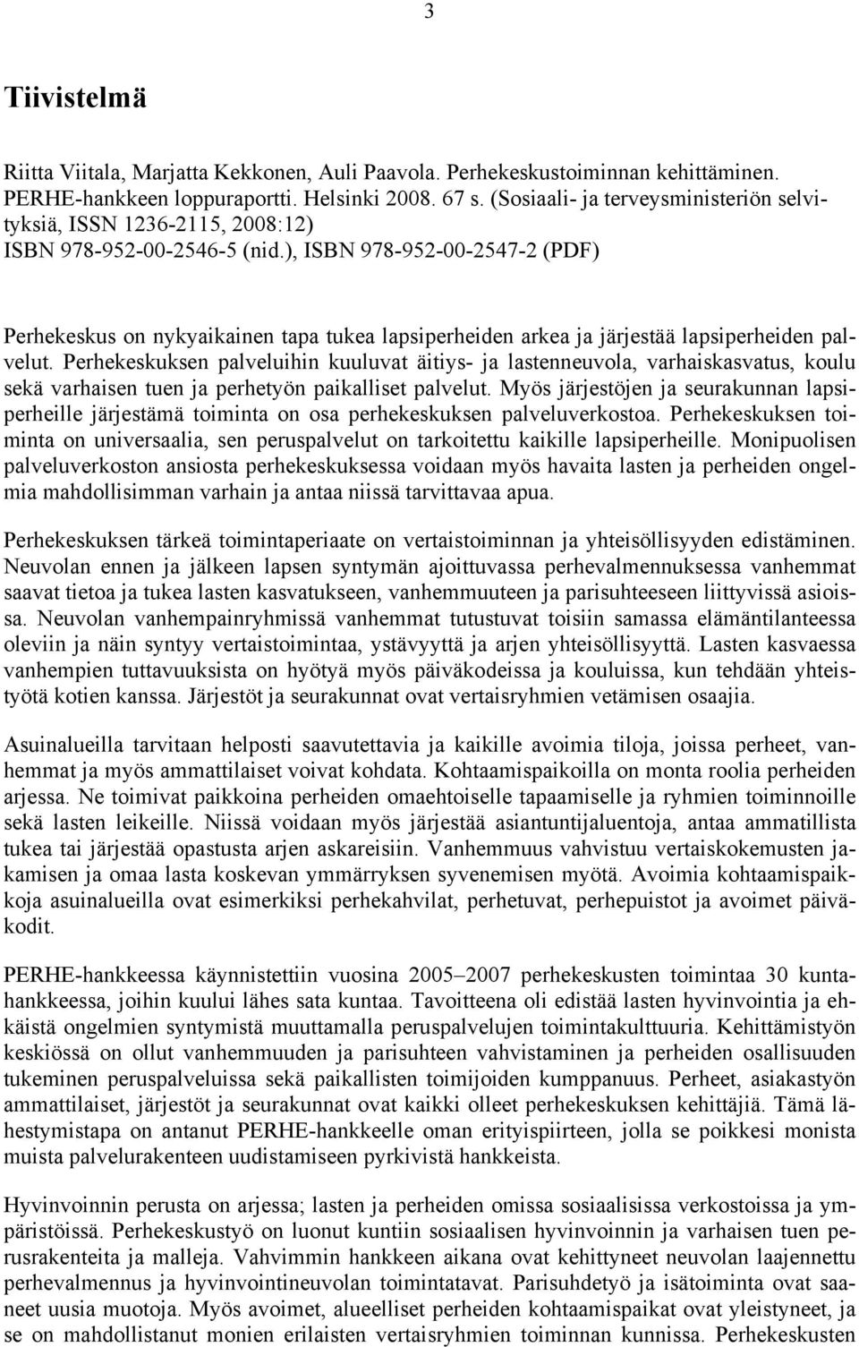 ), ISBN 978-952-00-2547-2 (PDF) Perhekeskus on nykyaikainen tapa tukea lapsiperheiden arkea ja järjestää lapsiperheiden palvelut.