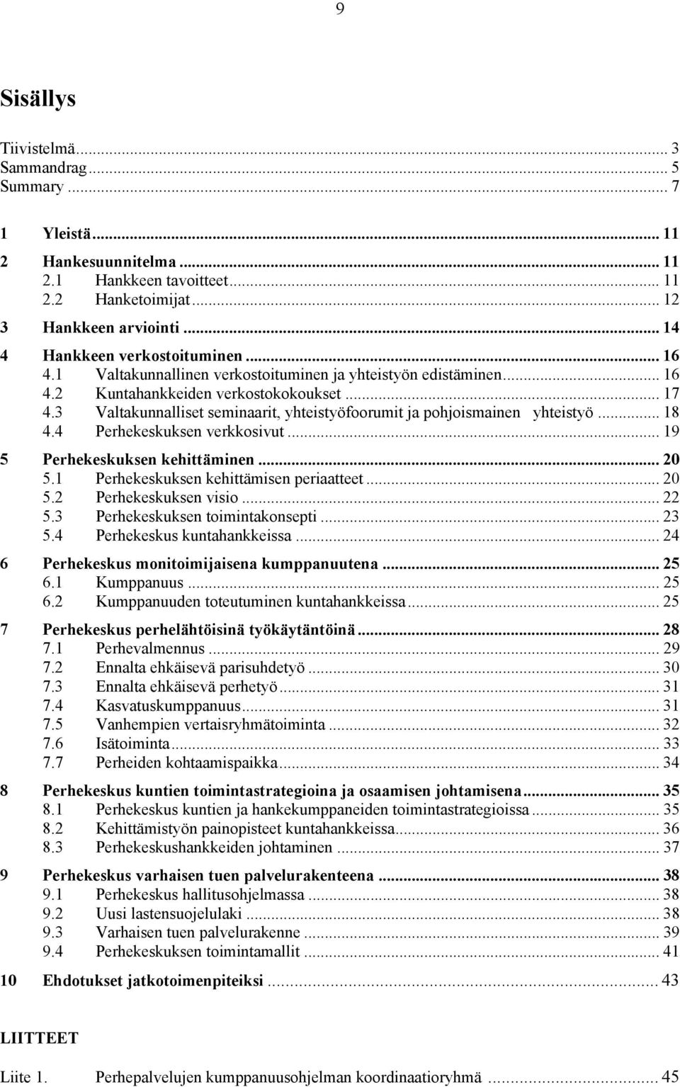 3 Valtakunnalliset seminaarit, yhteistyöfoorumit ja pohjoismainen yhteistyö... 18 4.4 Perhekeskuksen verkkosivut... 19 5 Perhekeskuksen kehittäminen... 20 5.1 Perhekeskuksen kehittämisen periaatteet.