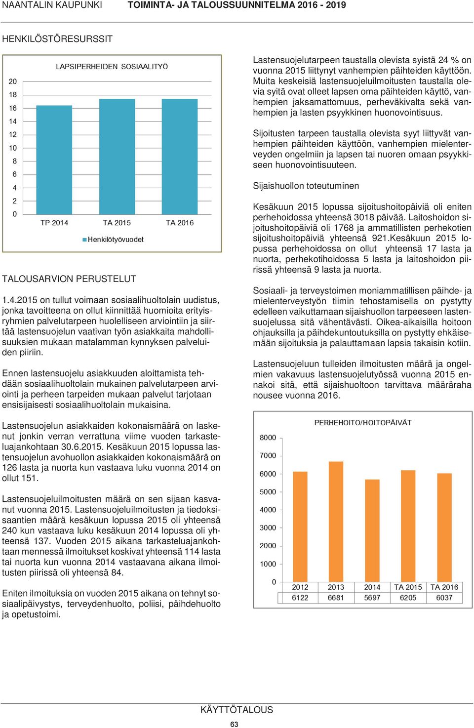 huonovointisuus. Sijoitusten tarpeen taustalla olevista syyt liittyvät vanhempien päihteiden käyttöön, vanhempien mielenterveyden ongelmiin ja lapsen tai nuoren omaan psyykkiseen huonovointisuuteen.