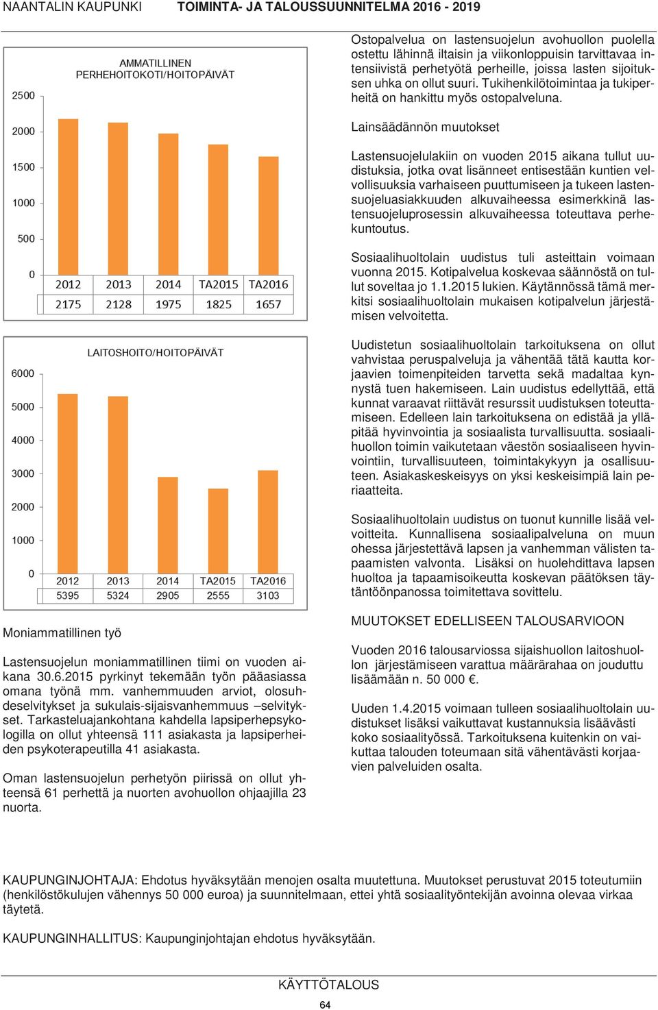 Lainsäädännön muutokset Lastensuojelulakiin on vuoden 2015 aikana tullut uudistuksia, jotka ovat lisänneet entisestään kuntien velvollisuuksia varhaiseen puuttumiseen ja tukeen