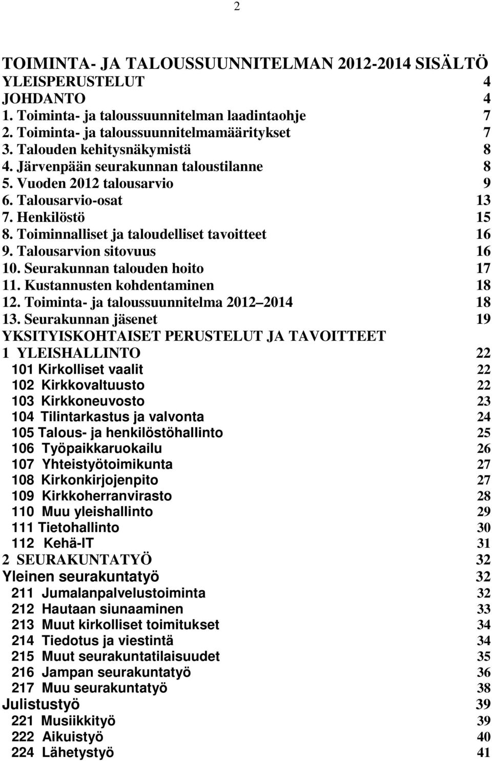 Talousarvion sitovuus 16 10. Seurakunnan talouden hoito 17 11. Kustannusten kohdentaminen 18 12. Toiminta- ja taloussuunnitelma 2012 2014 18 13.