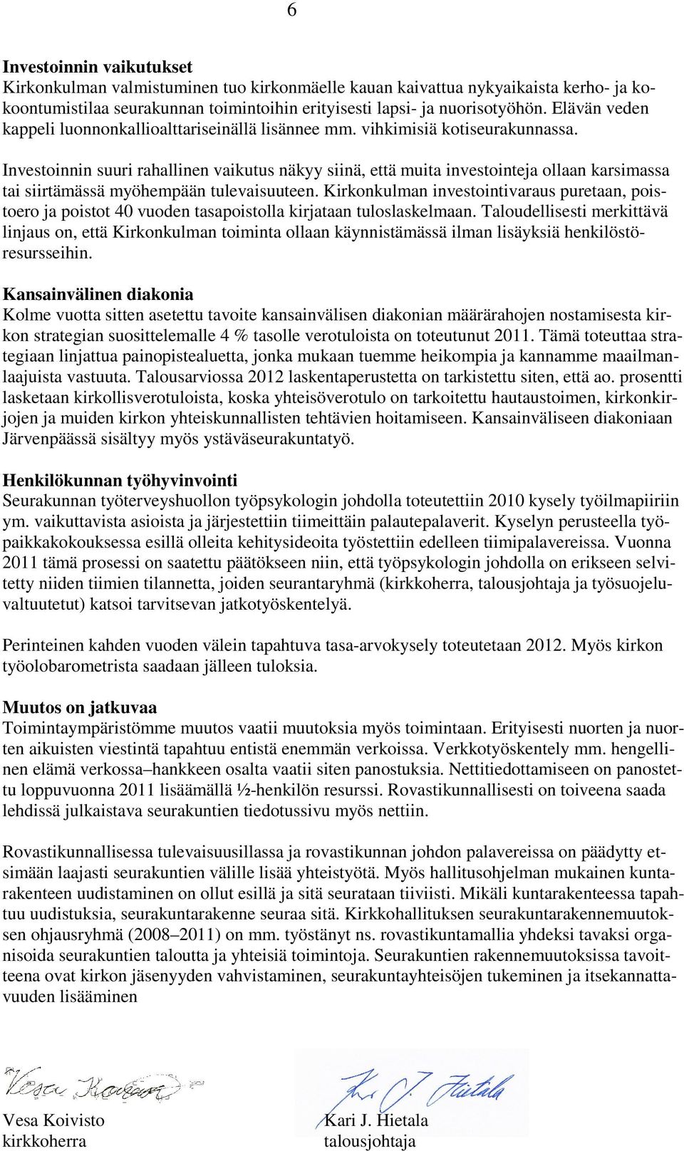 Investoinnin suuri rahallinen vaikutus näkyy siinä, että muita investointeja ollaan karsimassa tai siirtämässä myöhempään tulevaisuuteen.