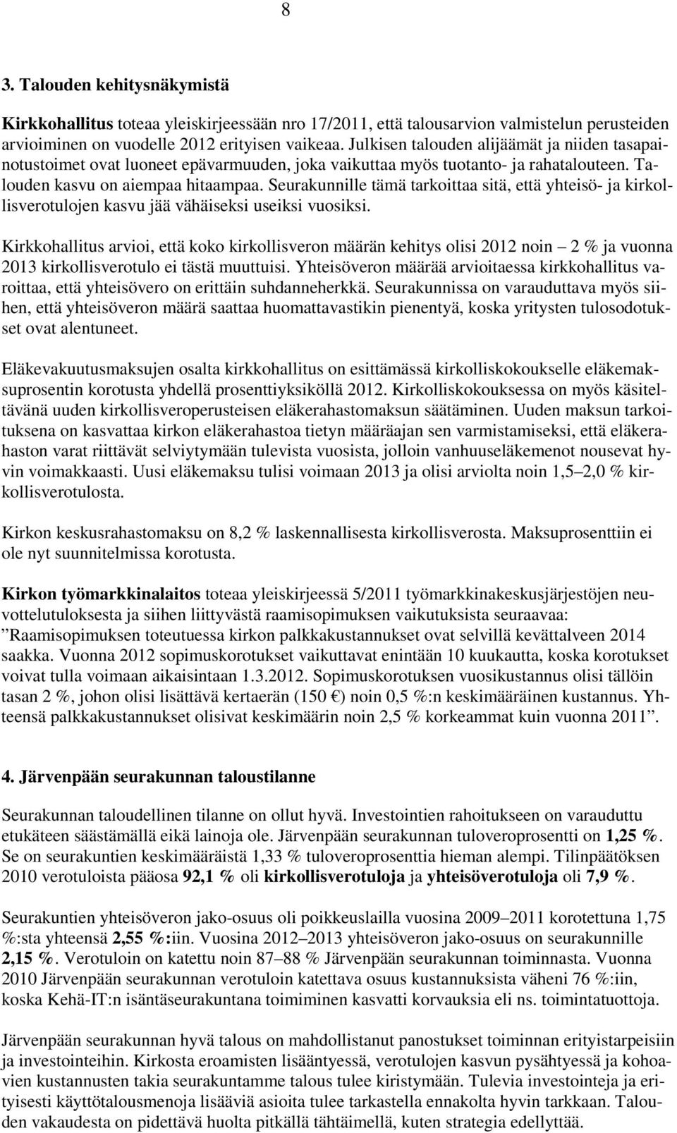 Seurakunnille tämä tarkoittaa sitä, että yhteisö- ja kirkollisverotulojen kasvu jää vähäiseksi useiksi vuosiksi.