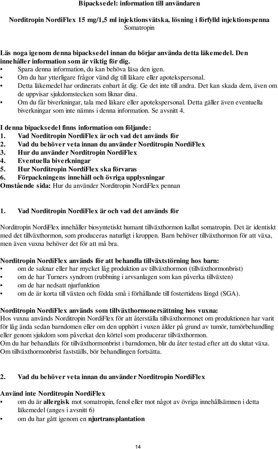 Detta läkemedel har ordinerats enbart åt dig. Ge det inte till andra. Det kan skada dem, även om de uppvisar sjukdomstecken som liknar dina.