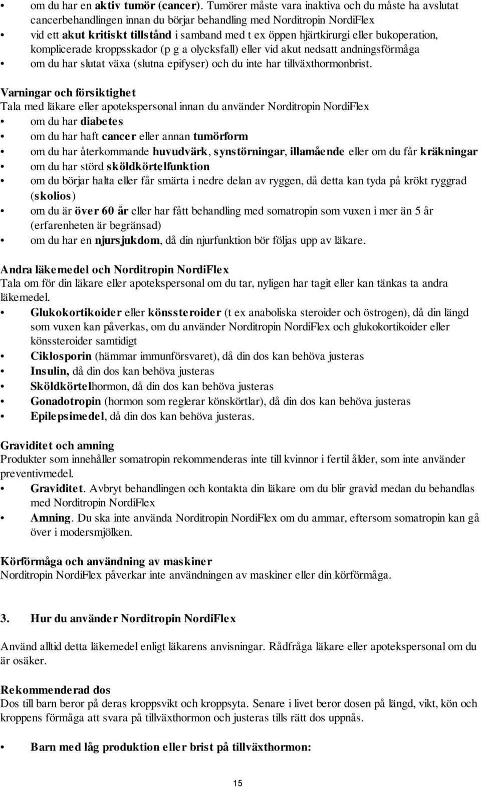 eller bukoperation, komplicerade kroppsskador (p g a olycksfall) eller vid akut nedsatt andningsförmåga om du har slutat växa (slutna epifyser) och du inte har tillväxthormonbrist.