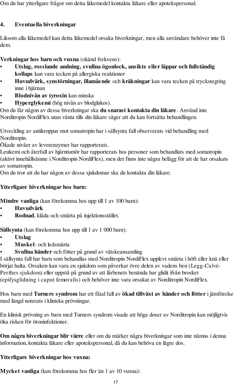 Verkningar hos barn och vuxna (okänd frekvens): Utslag, rosslande andning, svullna ögonlock, ansikte eller läppar och fullständig kollaps kan vara tecken på allergiska reaktioner Huvudvärk,