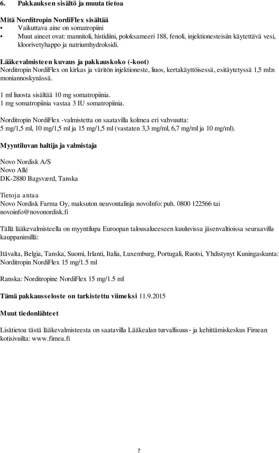 Lääkevalmisteen kuvaus ja pakkauskoko (-koot) Norditropin NordiFlex on kirkas ja väritön injektioneste, liuos, kertakäyttöisessä, esitäytetyssä 1,5 ml:n moniannoskynässä.