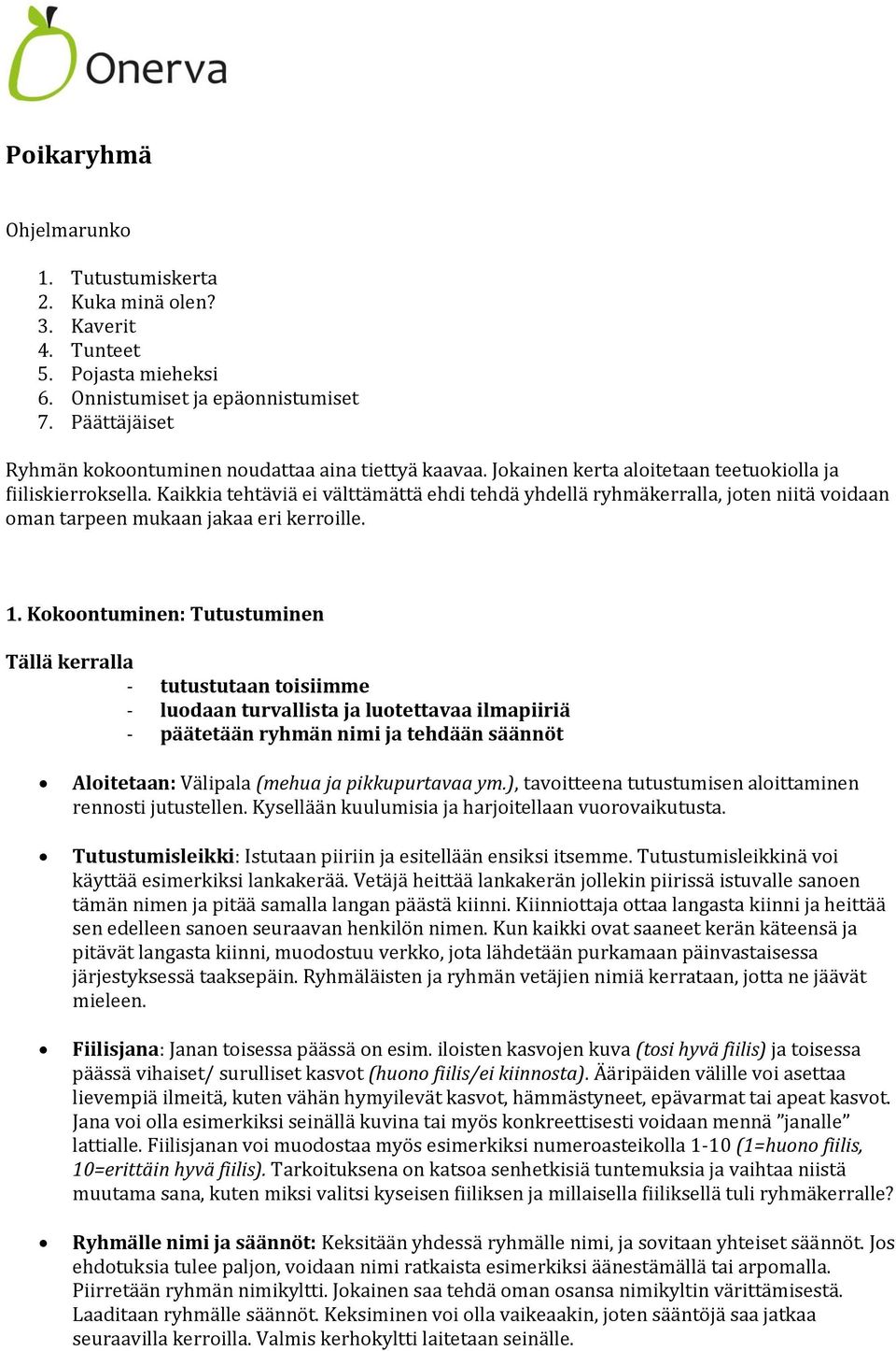 Kaikkia tehtäviä ei välttämättä ehdi tehdä yhdellä ryhmäkerralla, joten niitä voidaan oman tarpeen mukaan jakaa eri kerroille. 1.