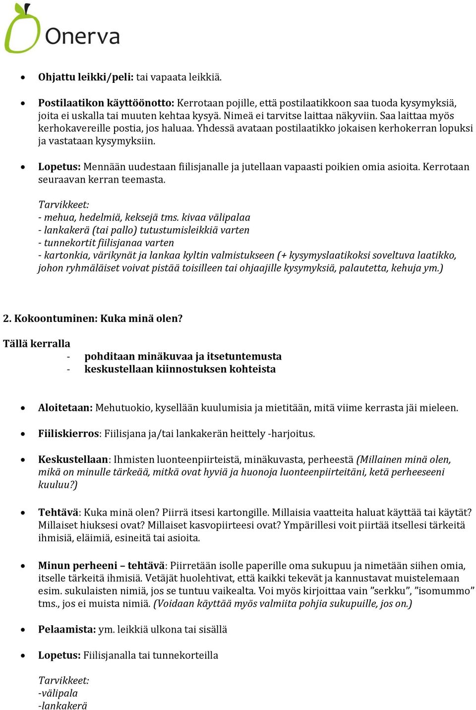 Lopetus: Mennään uudestaan fiilisjanalle ja jutellaan vapaasti poikien omia asioita. Kerrotaan seuraavan kerran teemasta. - mehua, hedelmiä, keksejä tms.