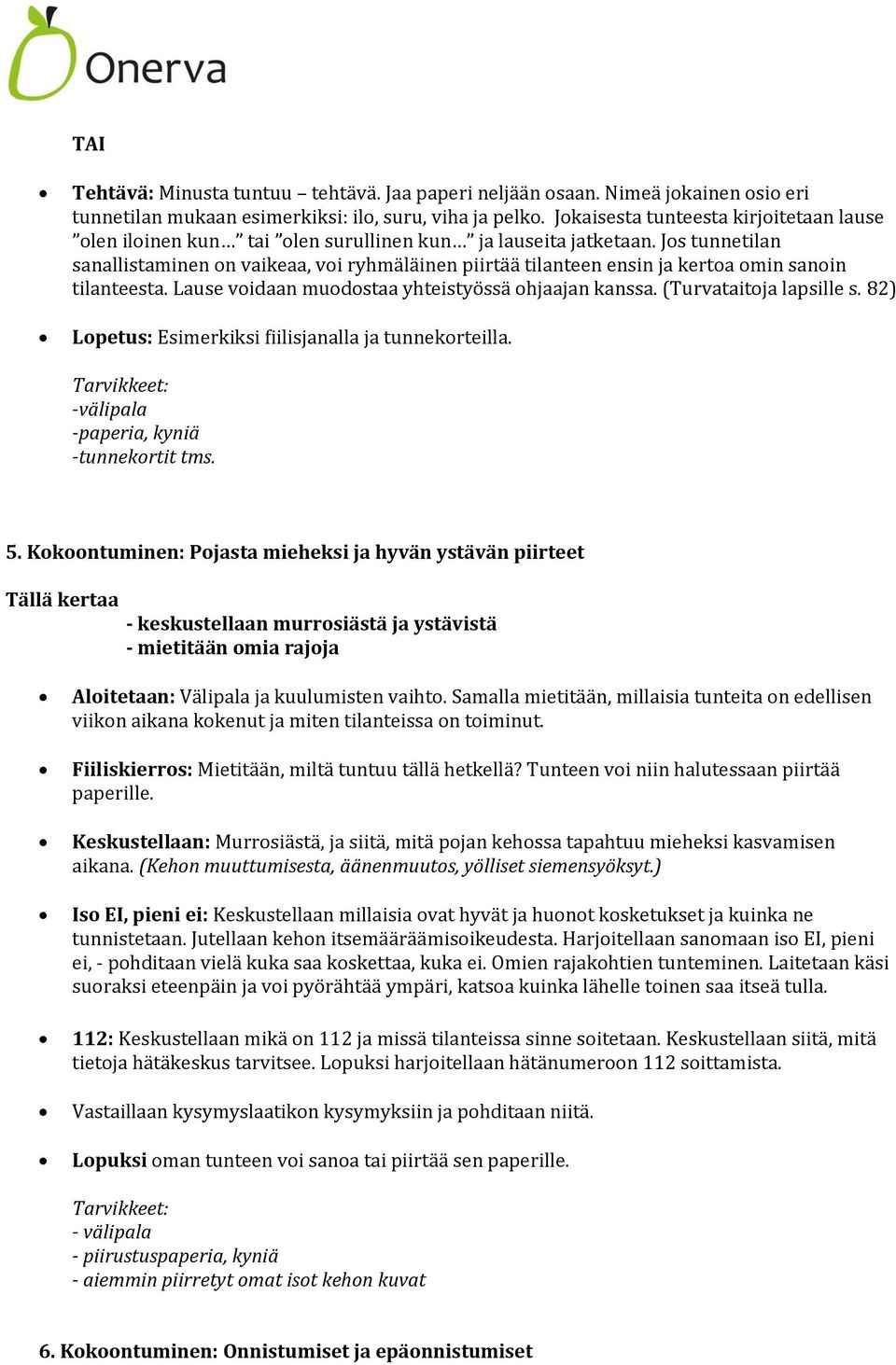 Jos tunnetilan sanallistaminen on vaikeaa, voi ryhmäläinen piirtää tilanteen ensin ja kertoa omin sanoin tilanteesta. Lause voidaan muodostaa yhteistyössä ohjaajan kanssa. (Turvataitoja lapsille s.