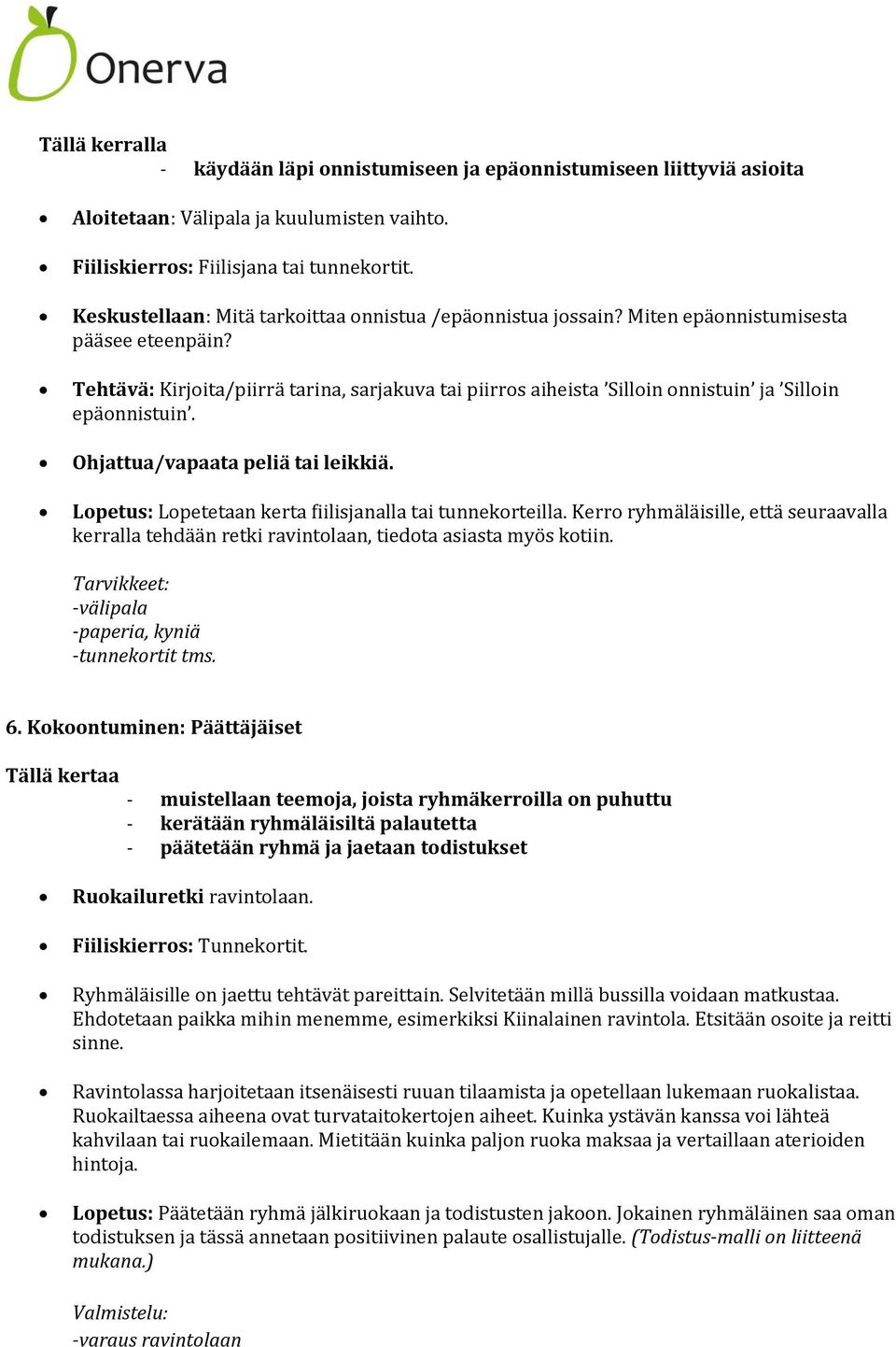 Tehtävä: Kirjoita/piirrä tarina, sarjakuva tai piirros aiheista Silloin onnistuin ja Silloin epäonnistuin. Ohjattua/vapaata peliä tai leikkiä.