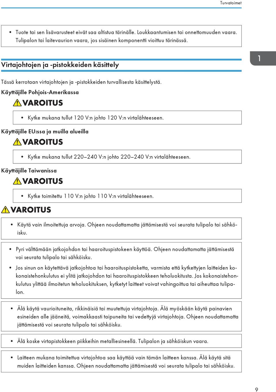 Käyttäjille Pohjois-Amerikassa Kytke mukana tullut 120 V:n johto 120 V:n virtalähteeseen. Käyttäjille EU:ssa ja muilla alueilla Kytke mukana tullut 220 240 V:n johto 220 240 V:n virtalähteeseen.