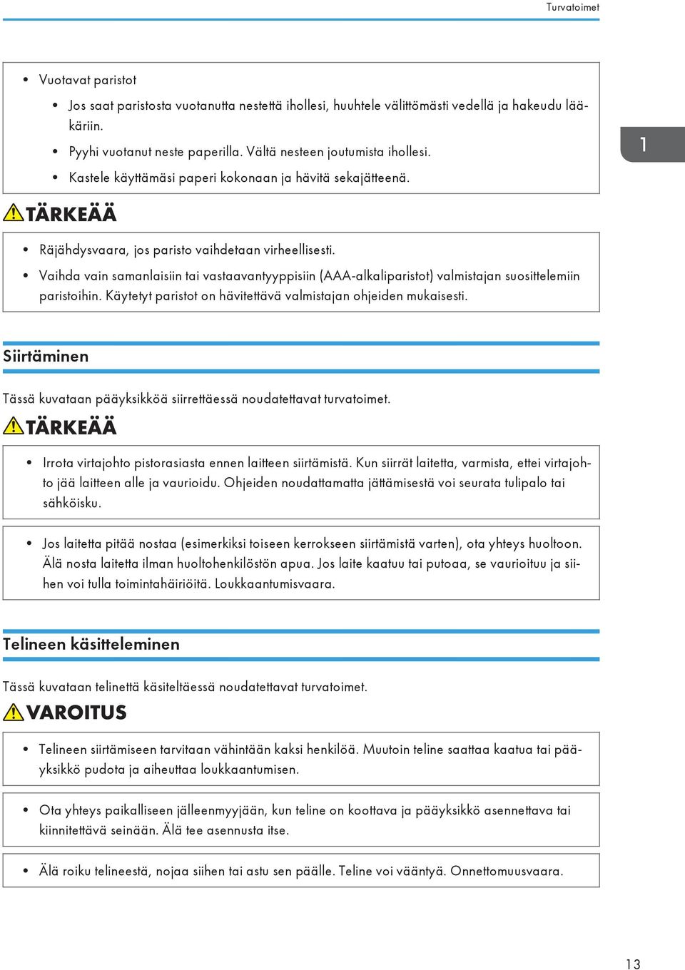 Vaihda vain samanlaisiin tai vastaavantyyppisiin (AAA-alkaliparistot) valmistajan suosittelemiin paristoihin. Käytetyt paristot on hävitettävä valmistajan ohjeiden mukaisesti.