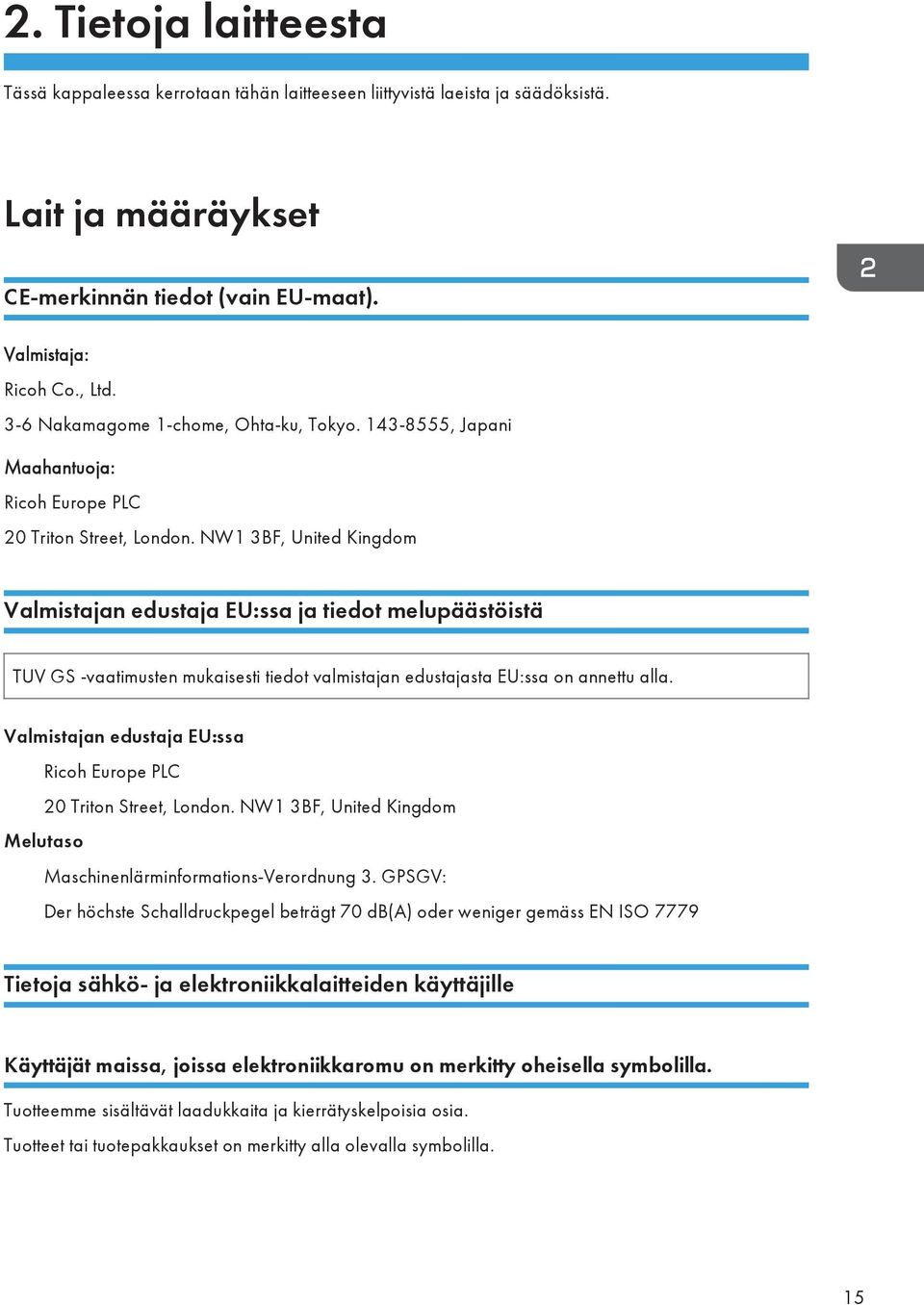 NW1 3BF, United Kingdom Valmistajan edustaja EU:ssa ja tiedot melupäästöistä TUV GS -vaatimusten mukaisesti tiedot valmistajan edustajasta EU:ssa on annettu alla.