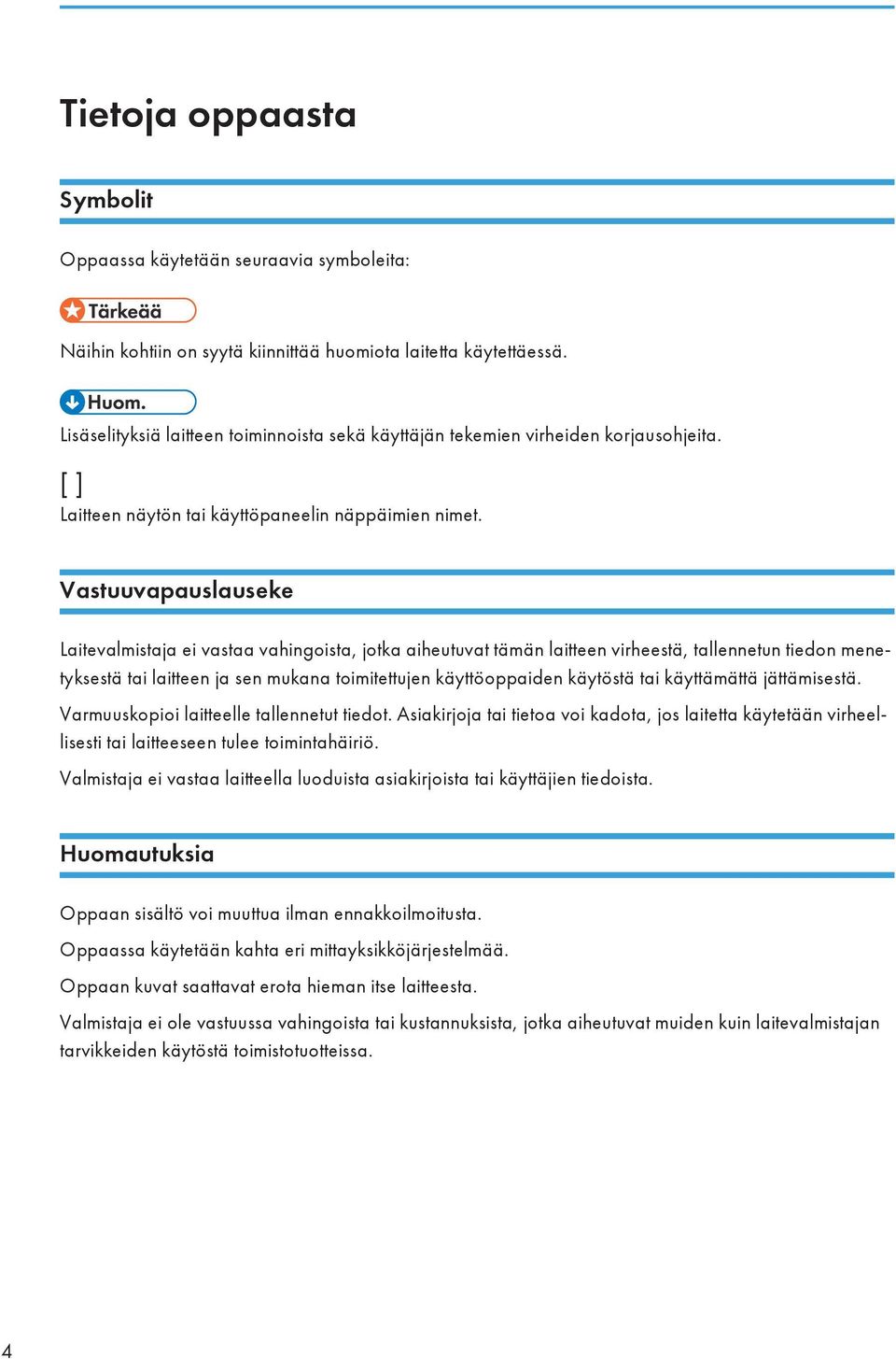 Vastuuvapauslauseke Laitevalmistaja ei vastaa vahingoista, jotka aiheutuvat tämän laitteen virheestä, tallennetun tiedon menetyksestä tai laitteen ja sen mukana toimitettujen käyttöoppaiden käytöstä