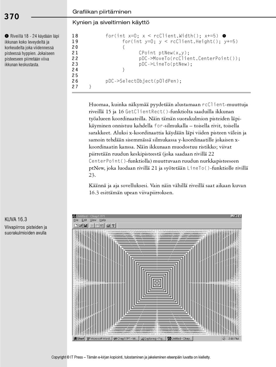 centerpoint()); 23 pdc->lineto(ptnew); 24 } 25 26 pdc->selectobject(poldpen); 27 } Huomaa, kuinka näkymää pyydetään alustamaan rcclient-muuttuja riveillä 15 ja 16 GetClientRect()-funktiolta saaduilla