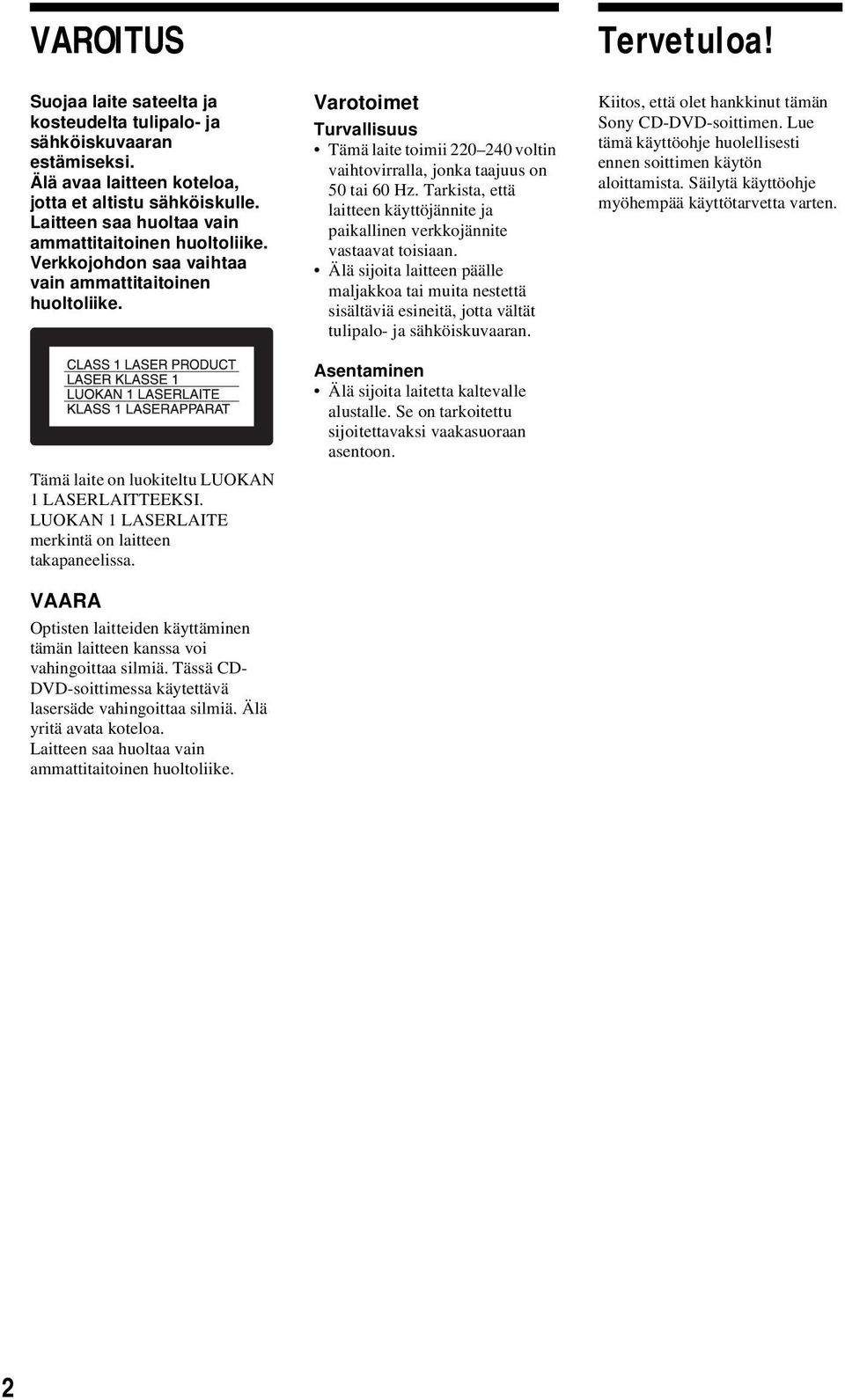 LUOKAN 1 LASERLAITE merkintä on laitteen takapaneelissa. VAARA Optisten laitteiden käyttäminen tämän laitteen kanssa voi vahingoittaa silmiä.
