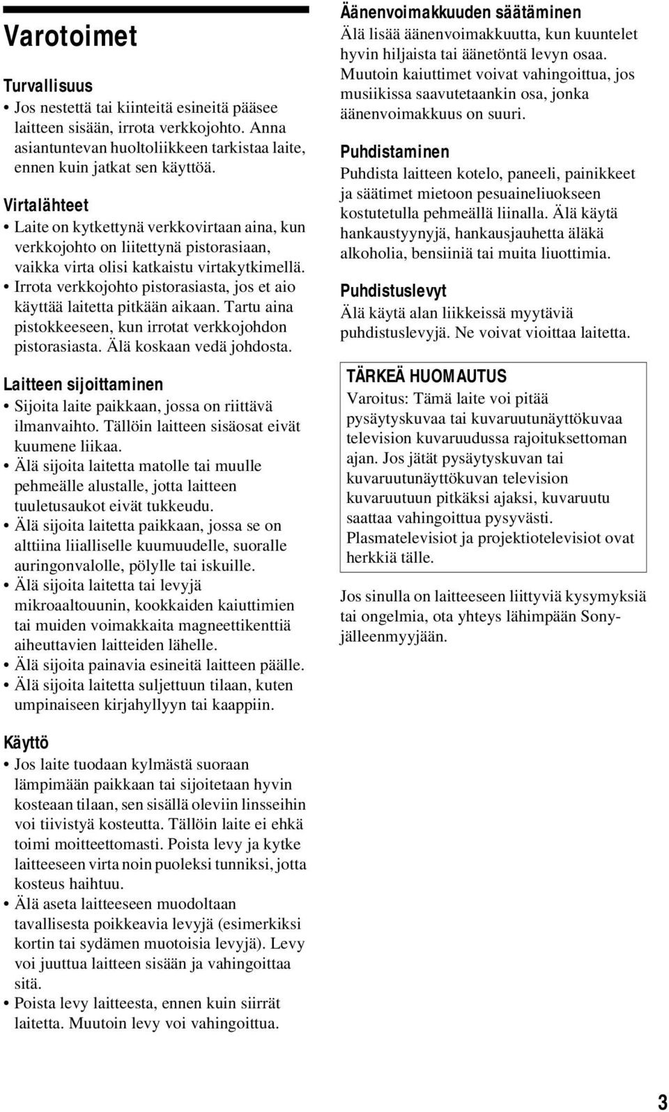 Irrota verkkojohto pistorasiasta, jos et aio käyttää laitetta pitkään aikaan. Tartu aina pistokkeeseen, kun irrotat verkkojohdon pistorasiasta. Älä koskaan vedä johdosta.