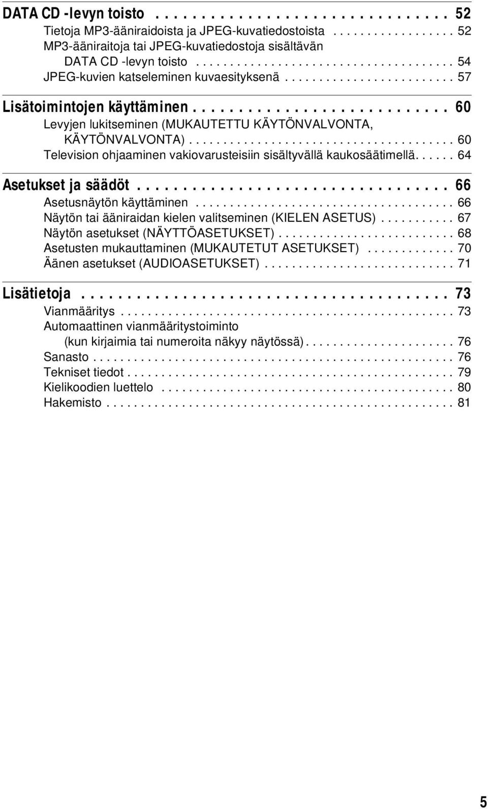 ........................... 60 Levyjen lukitseminen (MUKAUTETTU KÄYTÖNVALVONTA, KÄYTÖNVALVONTA)....................................... 60 Television ohjaaminen vakiovarusteisiin sisältyvällä kaukosäätimellä.