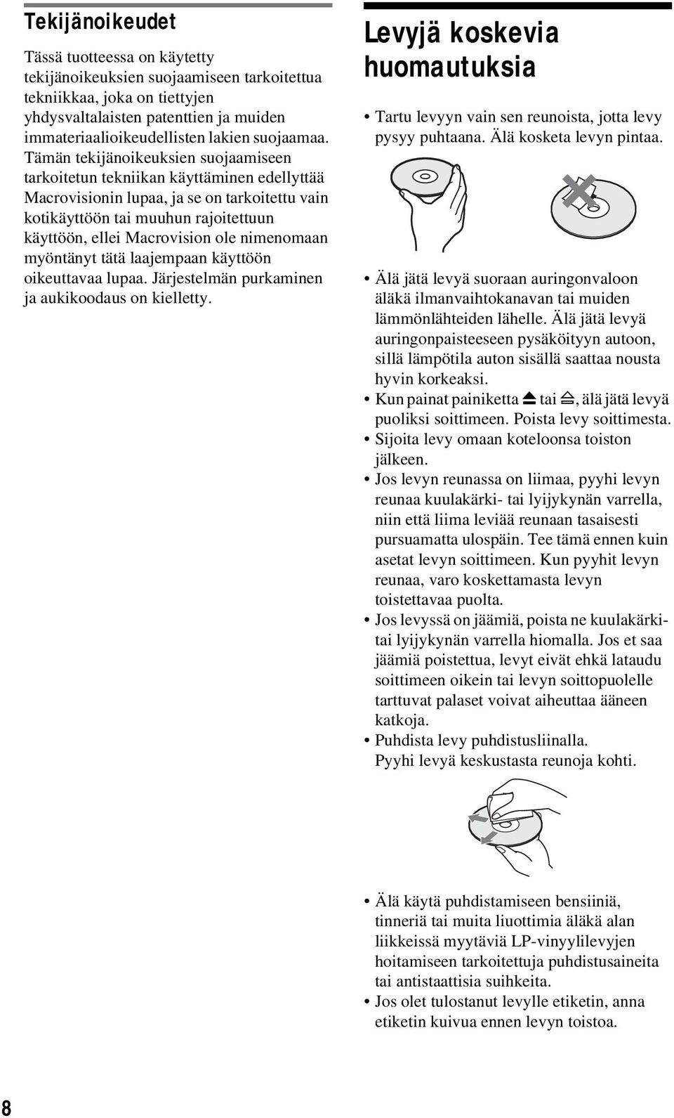 Tämän tekijänoikeuksien suojaamiseen tarkoitetun tekniikan käyttäminen edellyttää Macrovisionin lupaa, ja se on tarkoitettu vain kotikäyttöön tai muuhun rajoitettuun käyttöön, ellei Macrovision ole