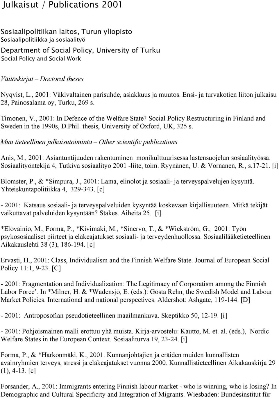 , 2001: In Defence of the Welfare State? Social Policy Restructuring in Finland and Sweden in the 1990s, D.Phil. thesis, University of Oxford, UK, 325 s.