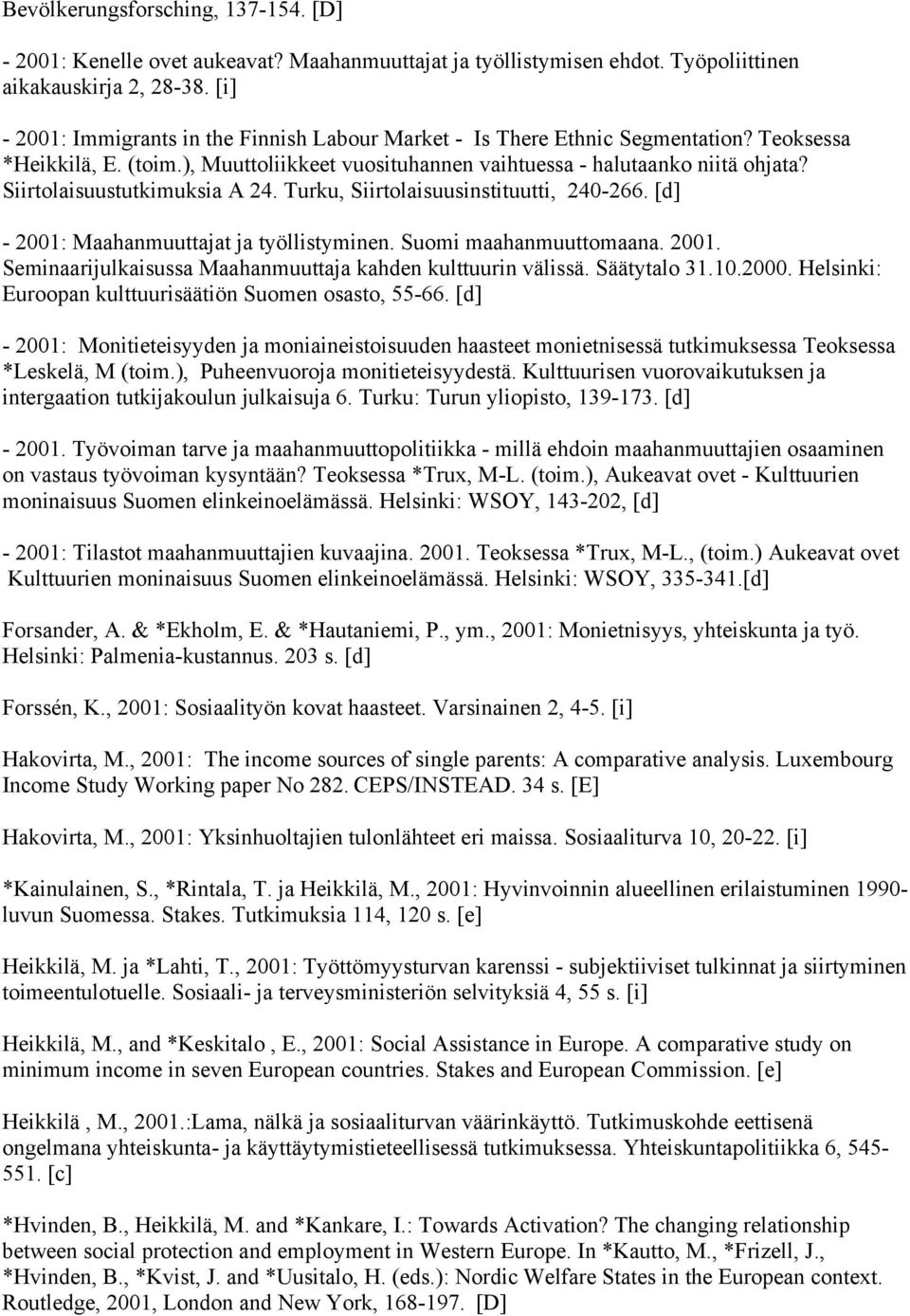 Siirtolaisuustutkimuksia A 24. Turku, Siirtolaisuusinstituutti, 240-266. [d] - 2001: Maahanmuuttajat ja työllistyminen. Suomi maahanmuuttomaana. 2001. Seminaarijulkaisussa Maahanmuuttaja kahden kulttuurin välissä.