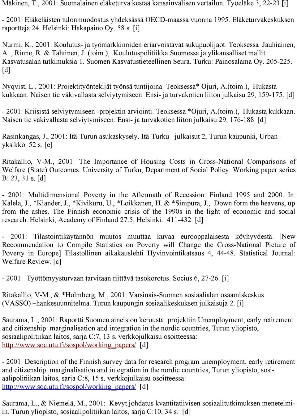 (toim.), Koulutuspolitiikka Suomessa ja ylikansalliset mallit. Kasvatusalan tutkimuksia 1. Suomen Kasvatustieteellinen Seura. Turku: Painosalama Oy. 205-225. [d] Nyqvist, L.