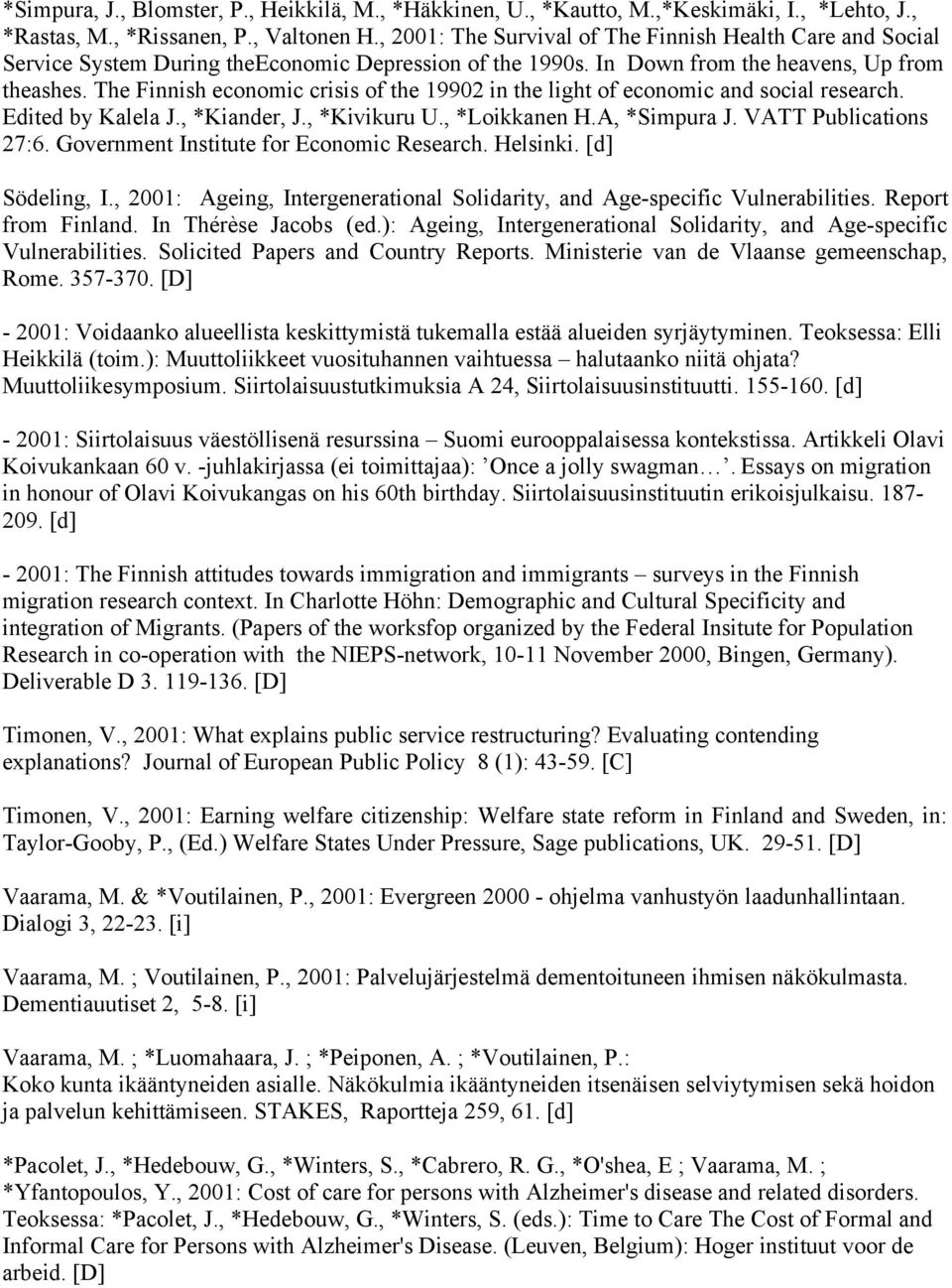 The Finnish economic crisis of the 19902 in the light of economic and social research. Edited by Kalela J., *Kiander, J., *Kivikuru U., *Loikkanen H.A, *Simpura J. VATT Publications 27:6.