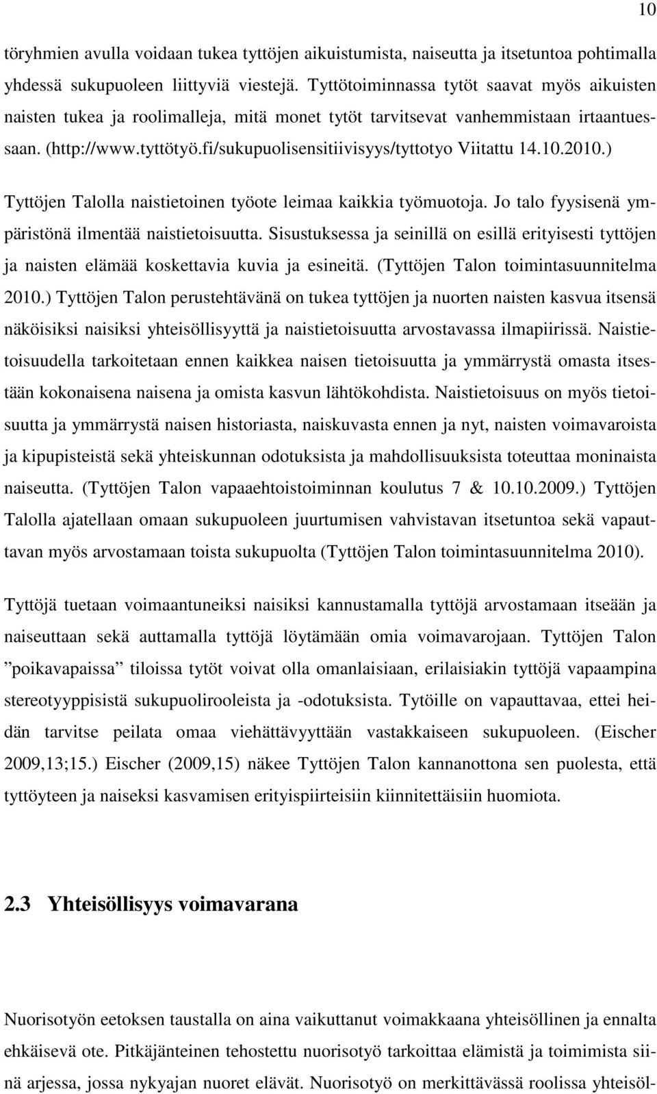 fi/sukupuolisensitiivisyys/tyttotyo Viitattu 14.10.2010.) Tyttöjen Talolla naistietoinen työote leimaa kaikkia työmuotoja. Jo talo fyysisenä ympäristönä ilmentää naistietoisuutta.