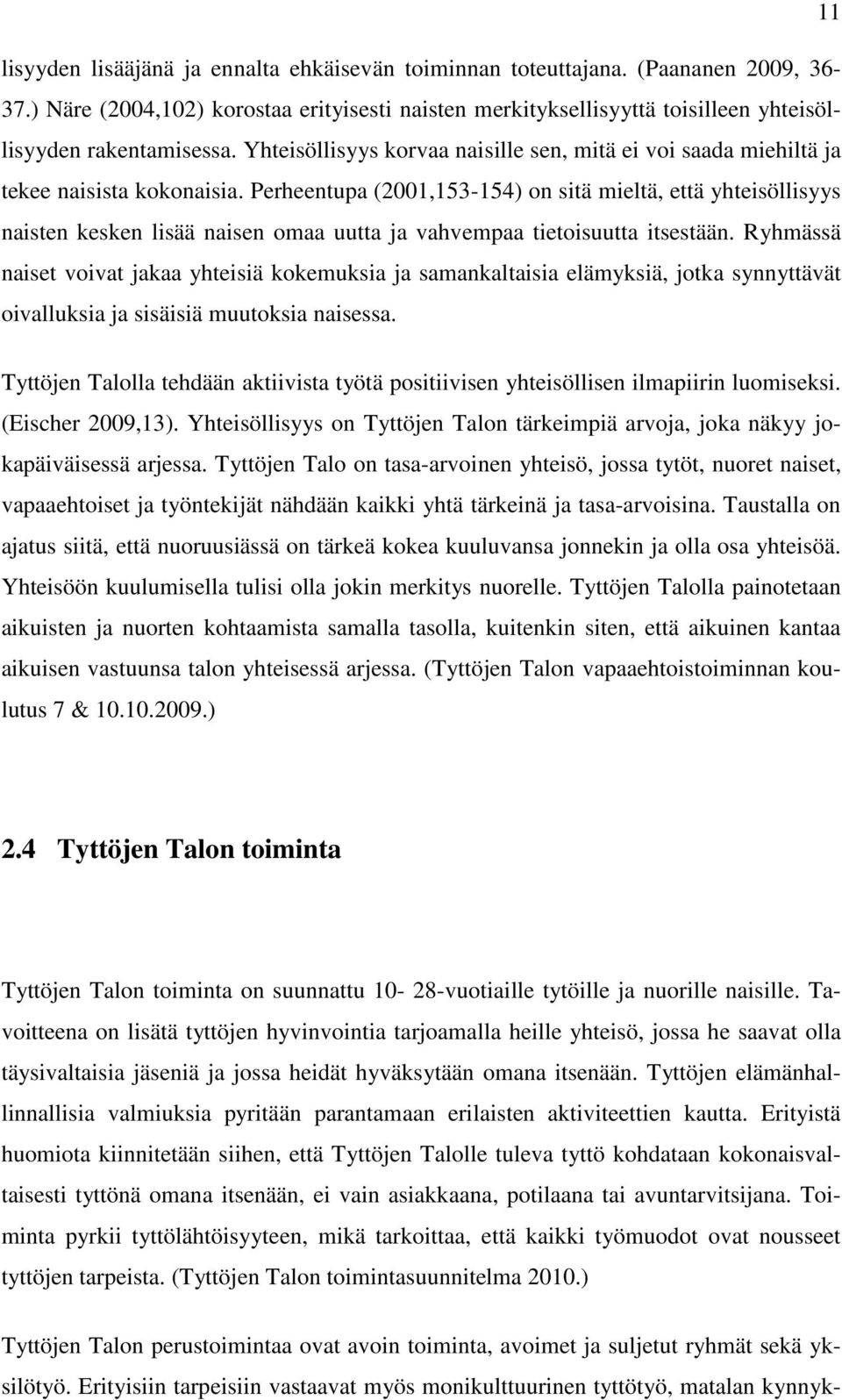 Perheentupa (2001,153-154) on sitä mieltä, että yhteisöllisyys naisten kesken lisää naisen omaa uutta ja vahvempaa tietoisuutta itsestään.