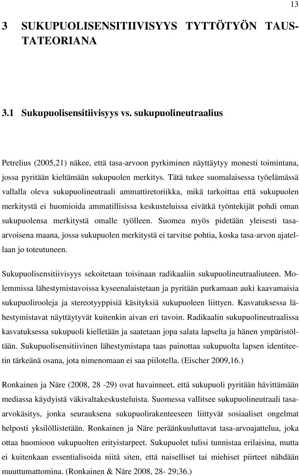 Tätä tukee suomalaisessa työelämässä vallalla oleva sukupuolineutraali ammattiretoriikka, mikä tarkoittaa että sukupuolen merkitystä ei huomioida ammatillisissa keskusteluissa eivätkä työntekijät