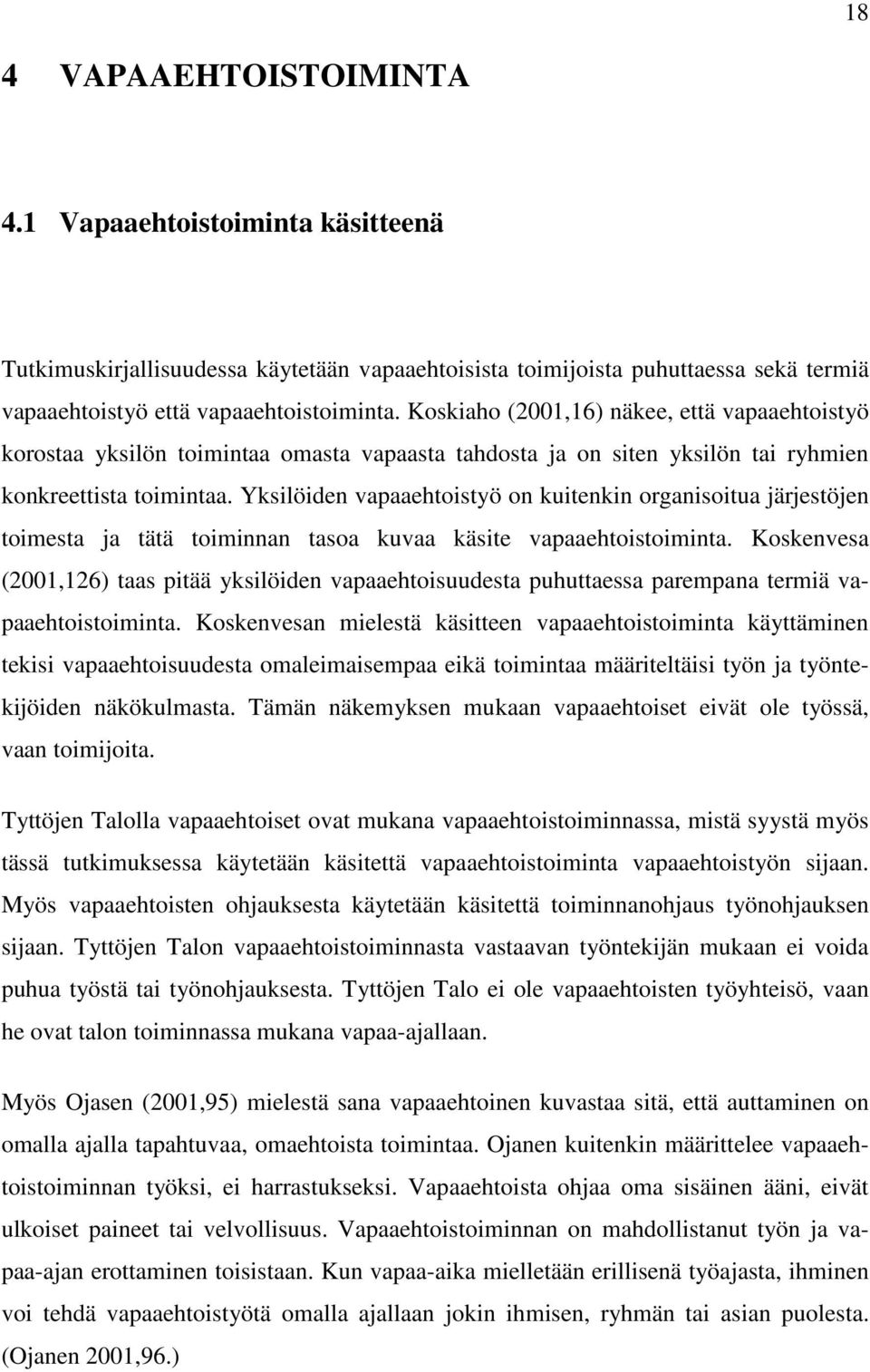 Yksilöiden vapaaehtoistyö on kuitenkin organisoitua järjestöjen toimesta ja tätä toiminnan tasoa kuvaa käsite vapaaehtoistoiminta.