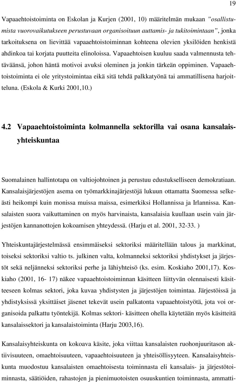 Vapaaehtoisen kuuluu saada valmennusta tehtäväänsä, johon häntä motivoi avuksi oleminen ja jonkin tärkeän oppiminen.