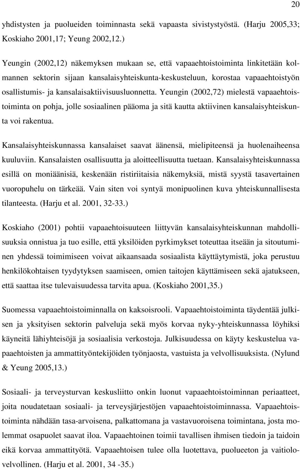 kansalaisaktiivisuusluonnetta. Yeungin (2002,72) mielestä vapaaehtoistoiminta on pohja, jolle sosiaalinen pääoma ja sitä kautta aktiivinen kansalaisyhteiskunta voi rakentua.