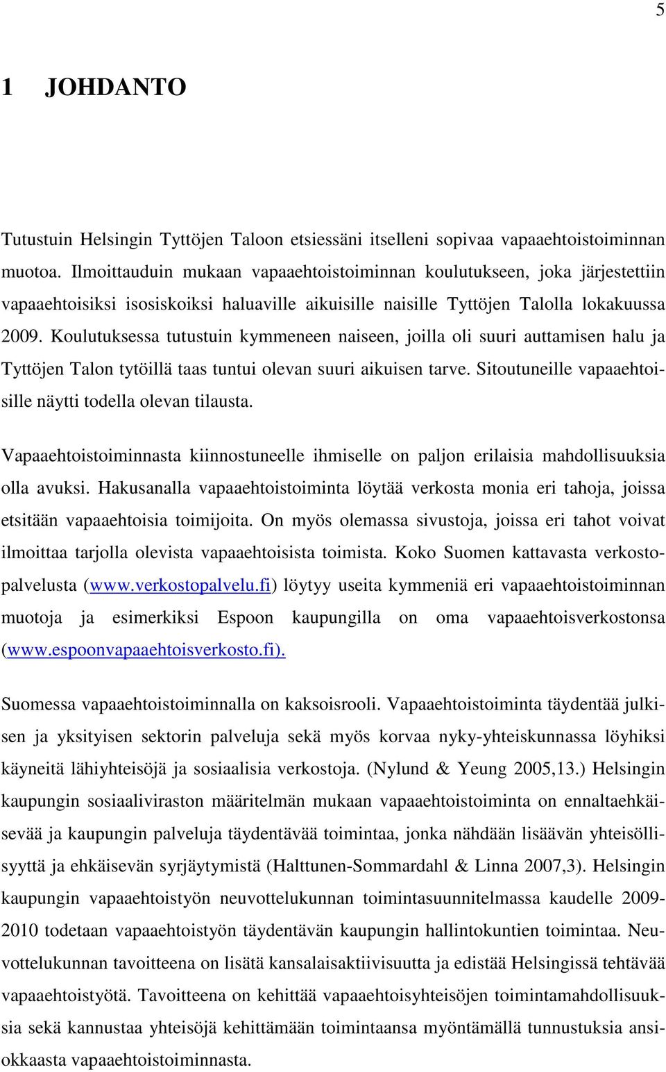 Koulutuksessa tutustuin kymmeneen naiseen, joilla oli suuri auttamisen halu ja Tyttöjen Talon tytöillä taas tuntui olevan suuri aikuisen tarve.