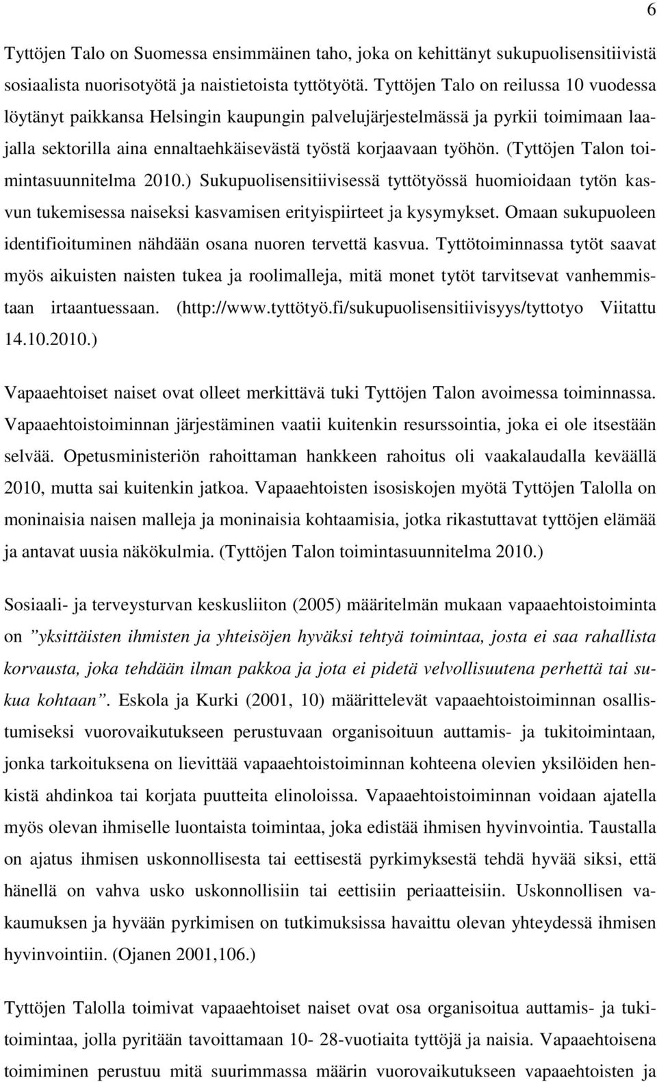 (Tyttöjen Talon toimintasuunnitelma 2010.) Sukupuolisensitiivisessä tyttötyössä huomioidaan tytön kasvun tukemisessa naiseksi kasvamisen erityispiirteet ja kysymykset.