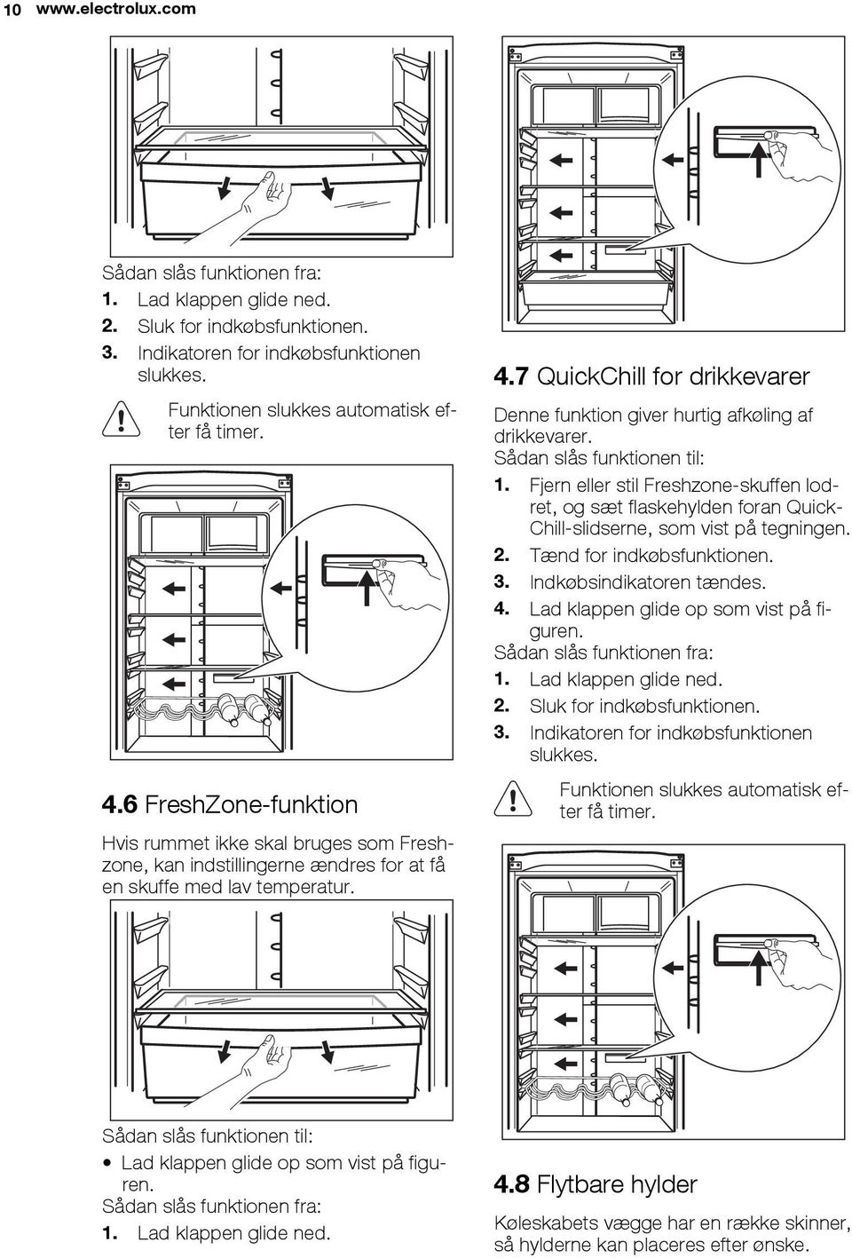 7 QuickChill for drikkevarer Denne funktion giver hurtig afkøling af drikkevarer. Sådan slås funktionen til: 1.