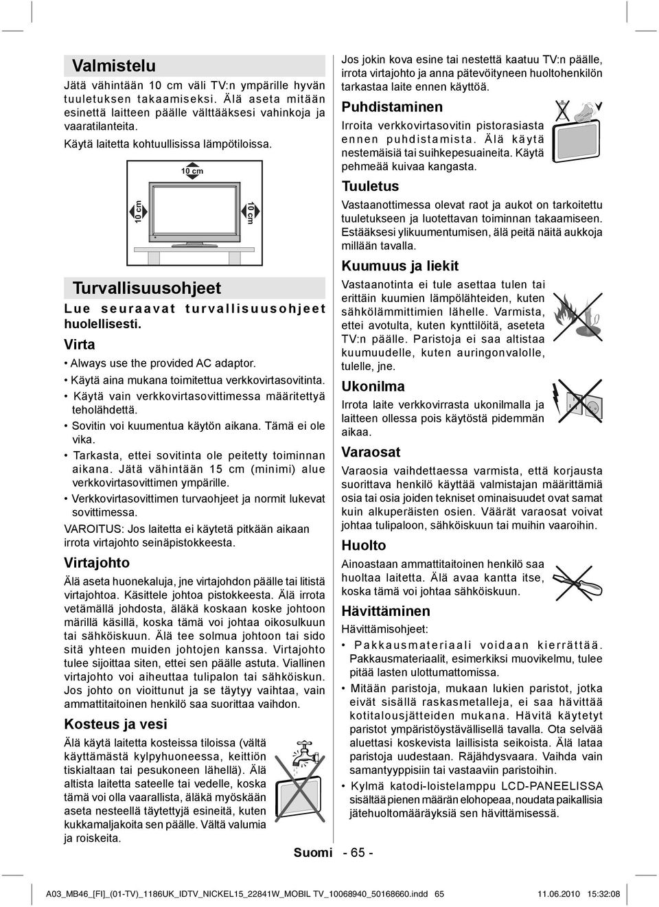 Käytä aina mukana toimitettua verkkovirtasovitinta. Käytä vain verkkovirtasovittimessa määritettyä teholähdettä. Sovitin voi kuumentua käytön aikana. Tämä ei ole vika.