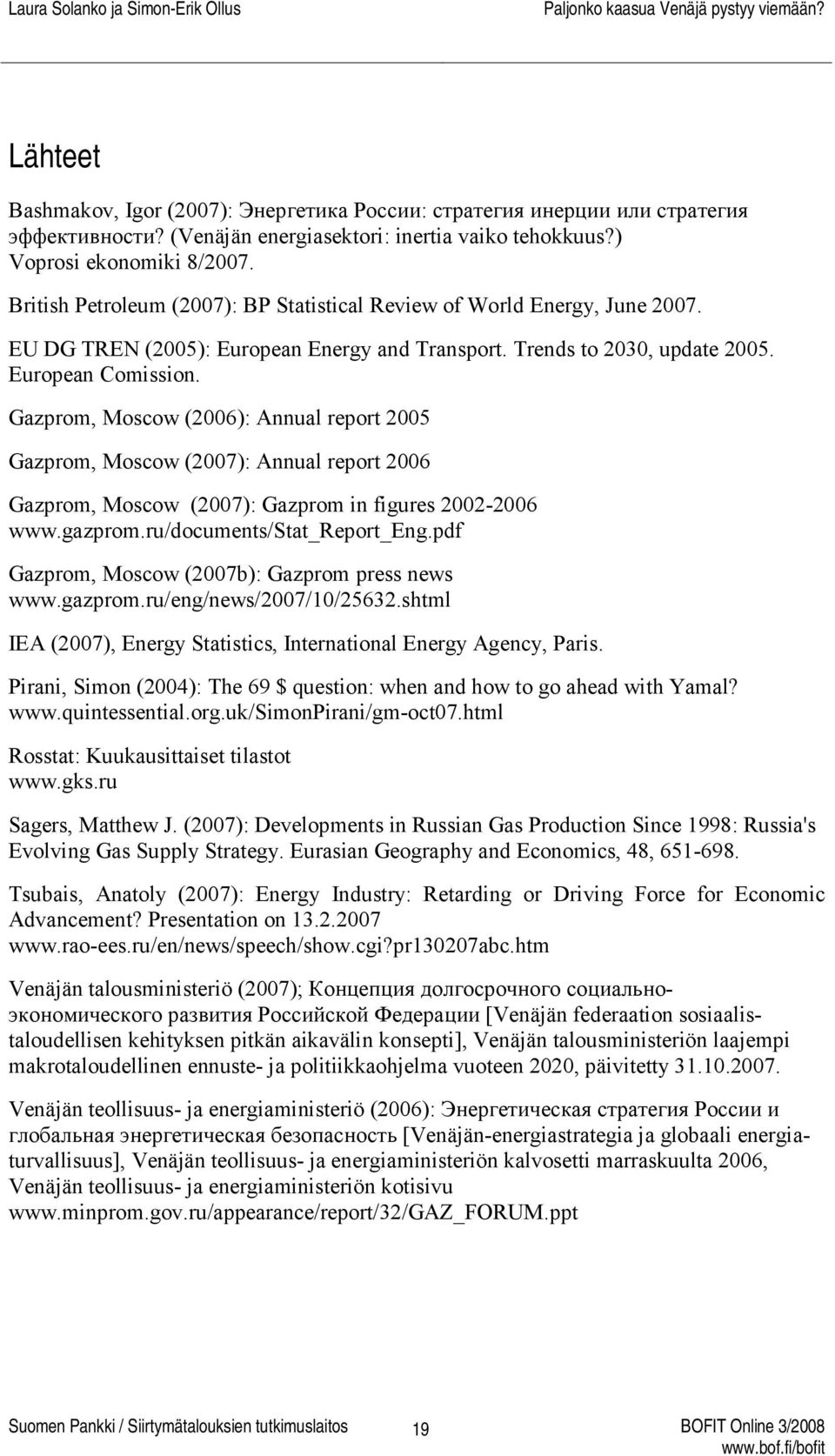 Gazprom, Moscow (2006): Annual report 2005 Gazprom, Moscow (2007): Annual report 2006 Gazprom, Moscow (2007): Gazprom in figures 2002-2006 www.gazprom.ru/documents/stat_report_eng.