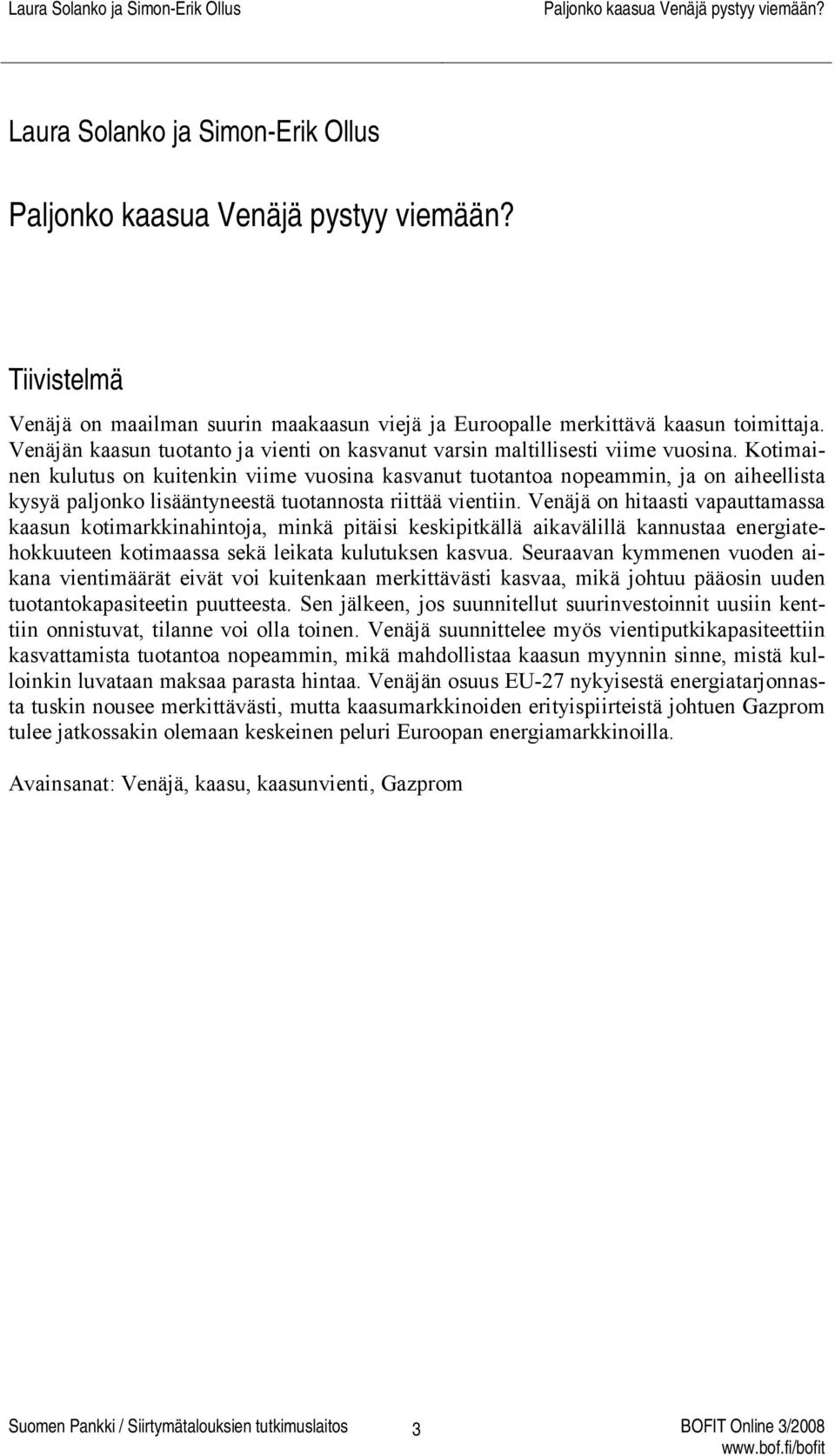 Kotimainen kulutus on kuitenkin viime vuosina kasvanut tuotantoa nopeammin, ja on aiheellista kysyä paljonko lisääntyneestä tuotannosta riittää vientiin.