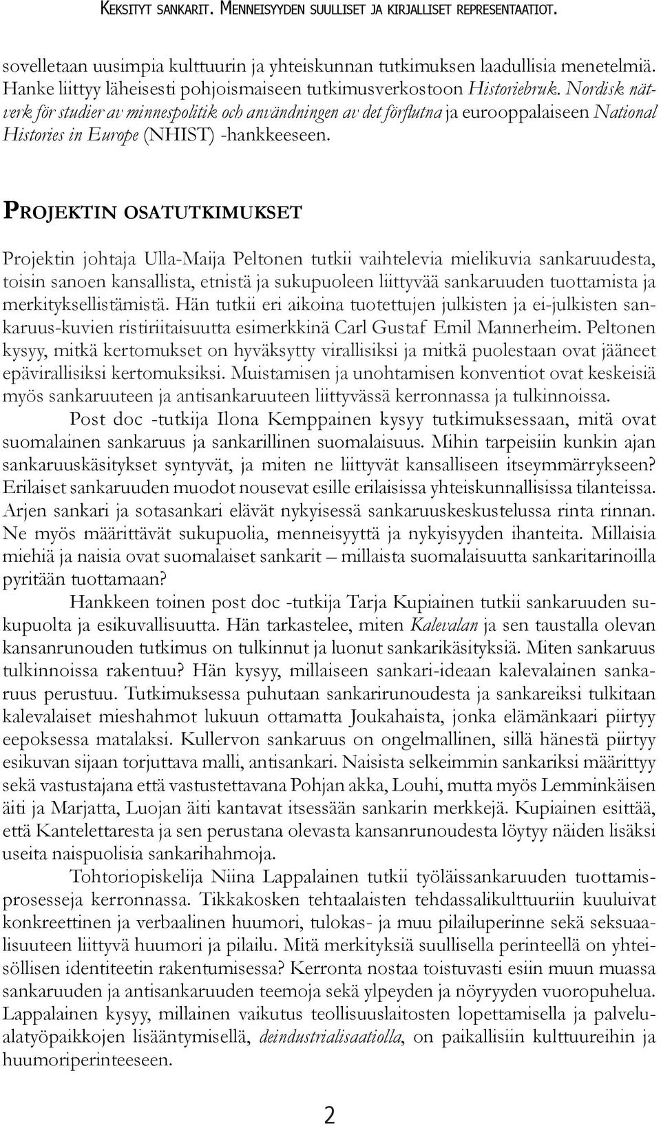 Nordisk nätverk för studier av minnespolitik och användningen av det förfl utna ja eurooppalaiseen National Histories in Europe (NHIST) -hankkeeseen.