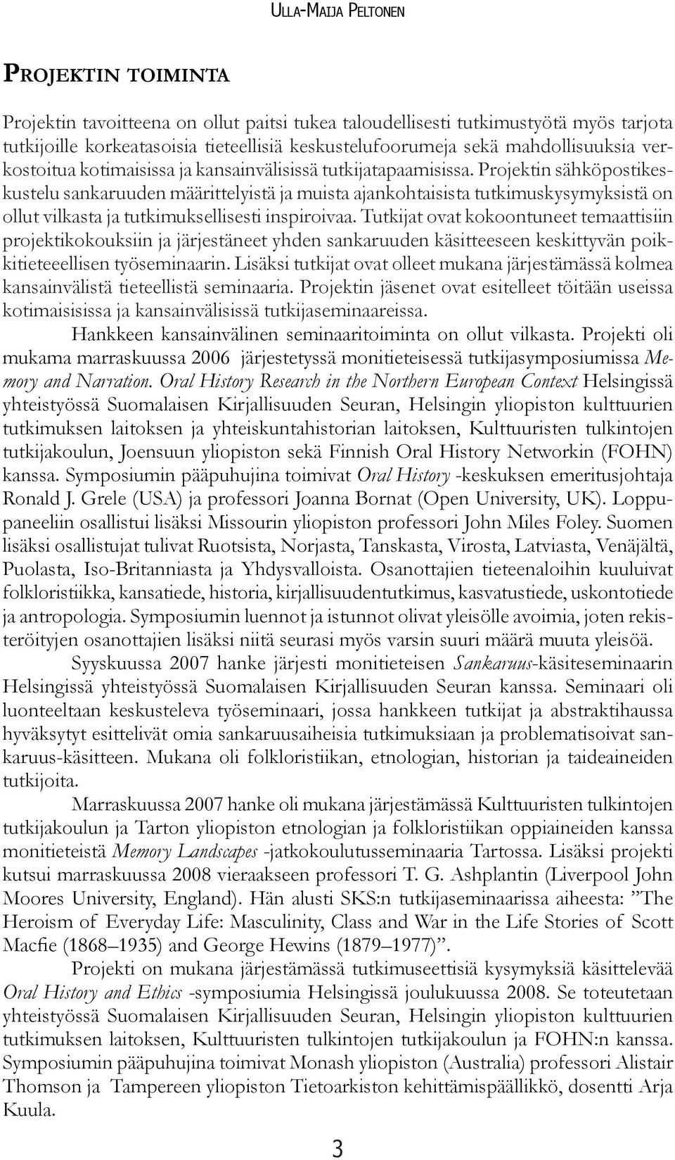 Projektin sähköpostikeskustelu sankaruuden määrittelyistä ja muista ajankohtaisista tutkimuskysymyksistä on ollut vilkasta ja tutkimuksellisesti inspiroivaa.